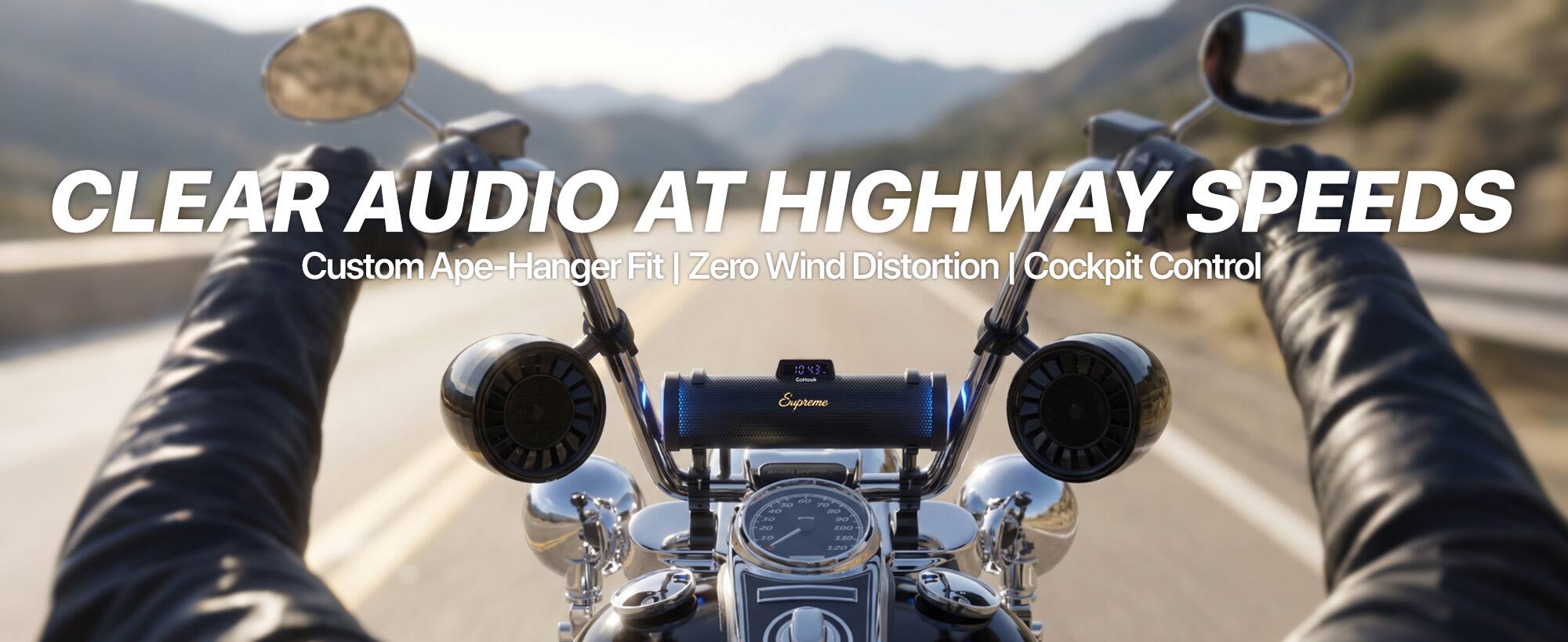 CLEAR AUDIO AT HIGHWAY SPEEDS  
Custom Ape-Hanger Fit | Zero Wind Distortion | Cockpit Control