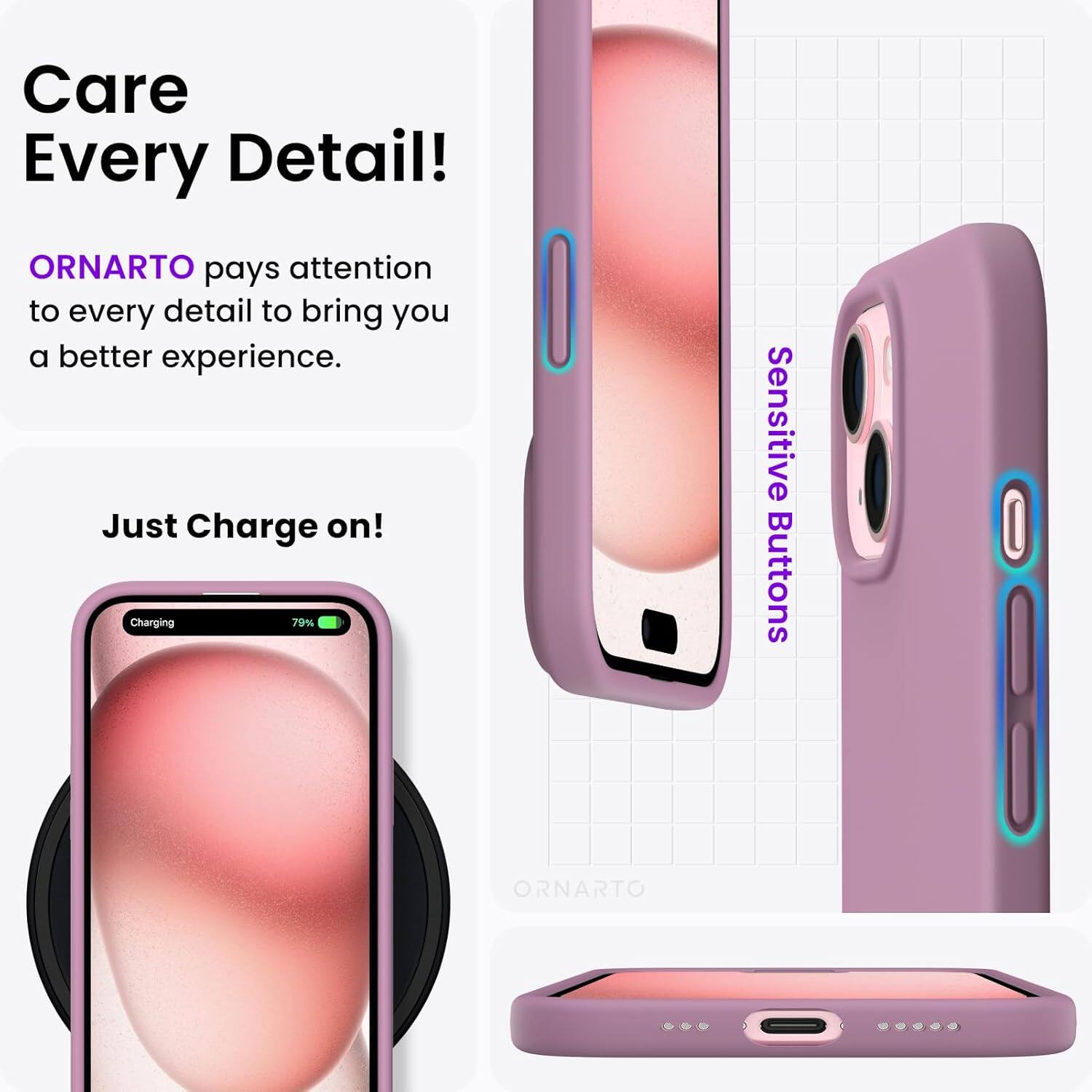 Care Every Detail! ORNARTO pays attention to every detail to bring you a better experience. Just Charge on! Charging 79% Sensitive Buttons ORNARTO