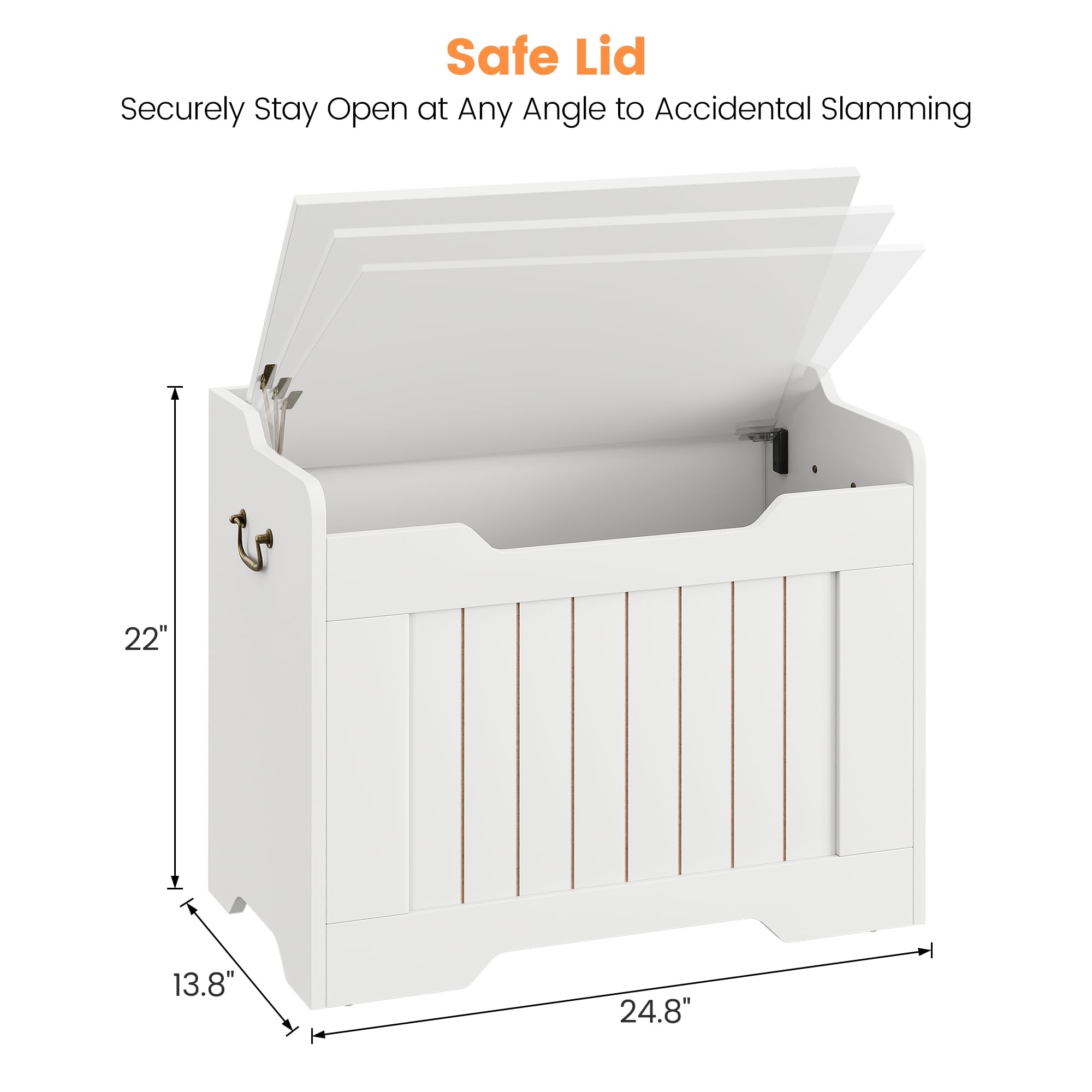 Safe Lid  
Securely Stay Open at Any Angle to Accidental Slamming  

22"  
13.8"  
24.8"
