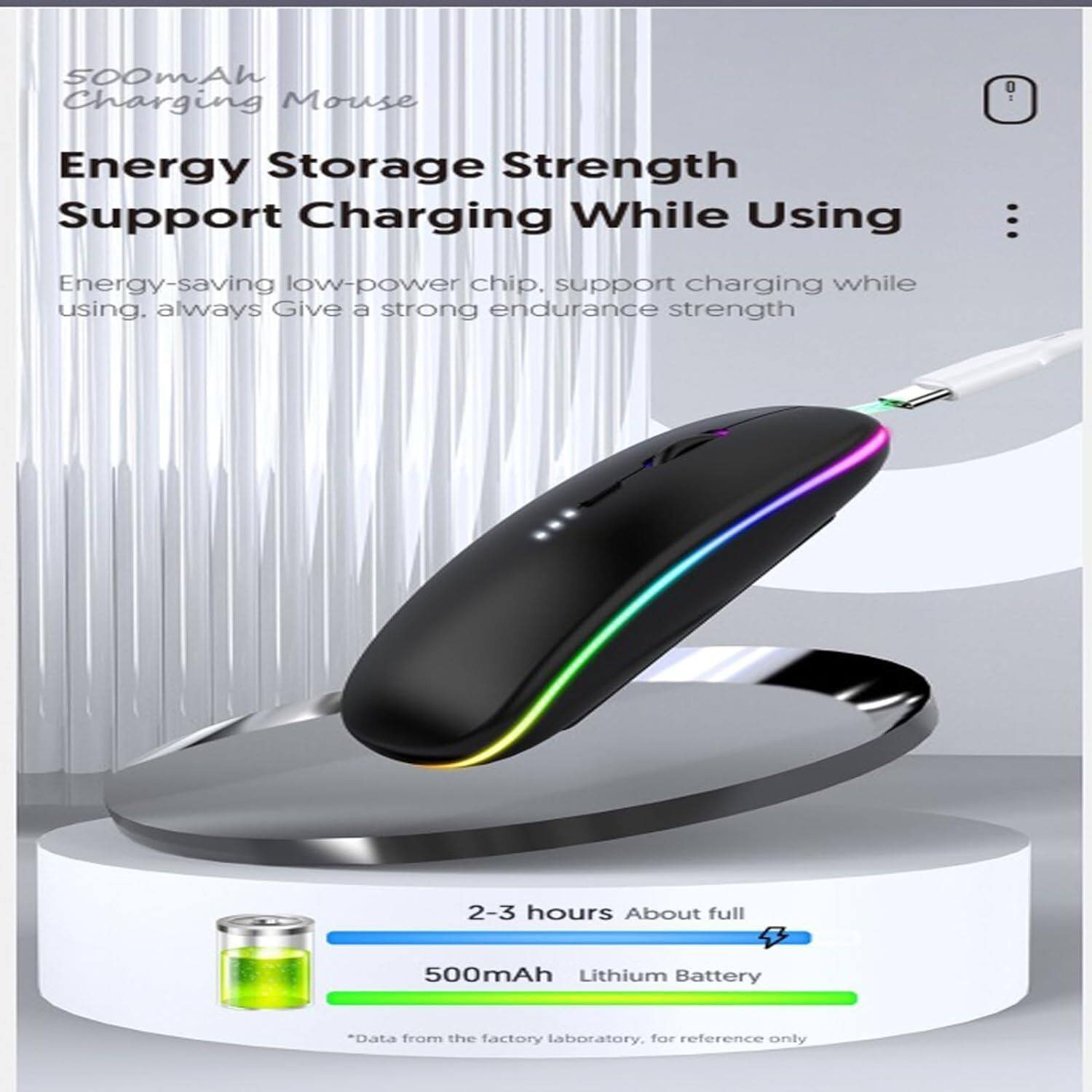 500mAh Charging Mouse

Energy Storage Strength Support Charging While Using

Energy-saving low-power chip, support charging while using, always give a strong endurance strength

2-3 hours About full

500mAh Lithium Battery

*Data from the factory laboratory, for reference only