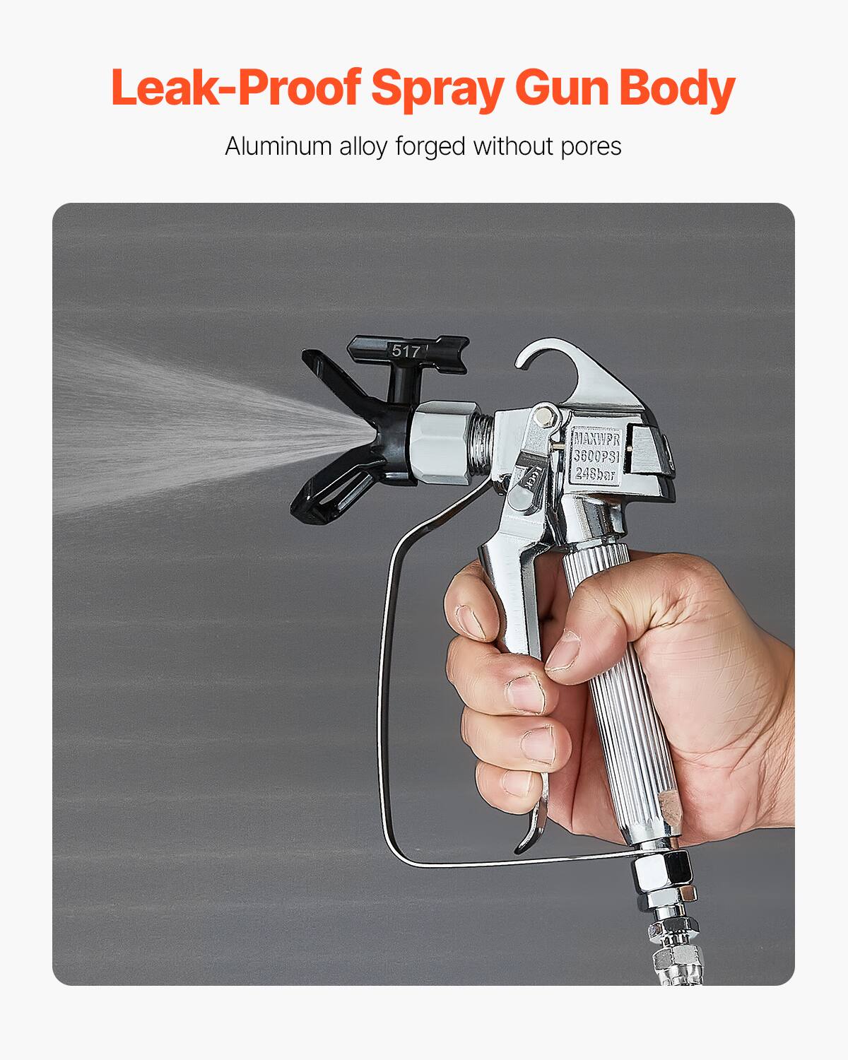 Leak-Proof Spray Gun Body  
Aluminum alloy forged without pores  
517 MAXWPR 3600PSI 248bar