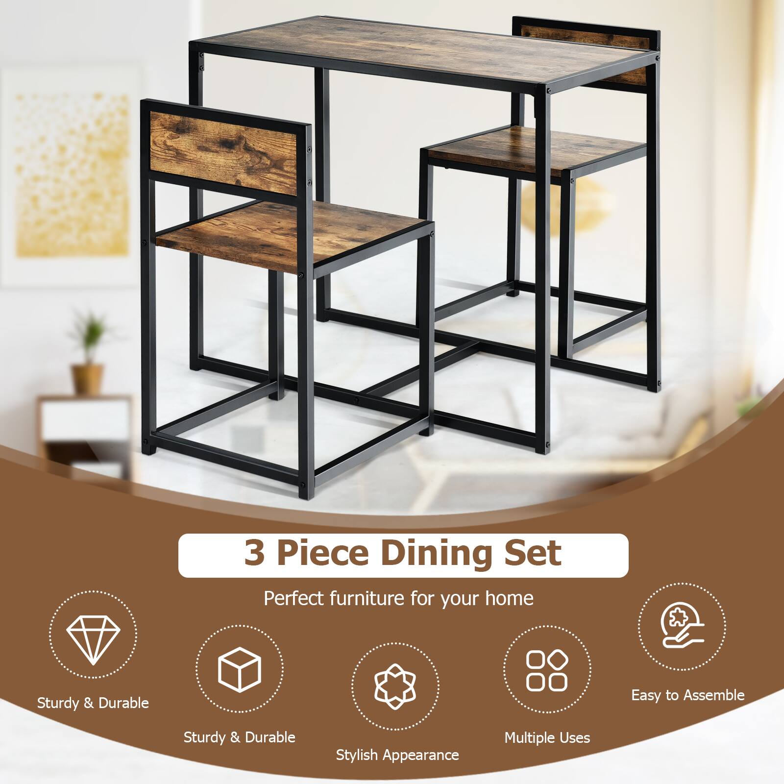3 Piece Dining Set Perfect furniture for your home Sturdy & Durable Easy to Assemble Sturdy & Durable Stylish Appearance Multiple Uses