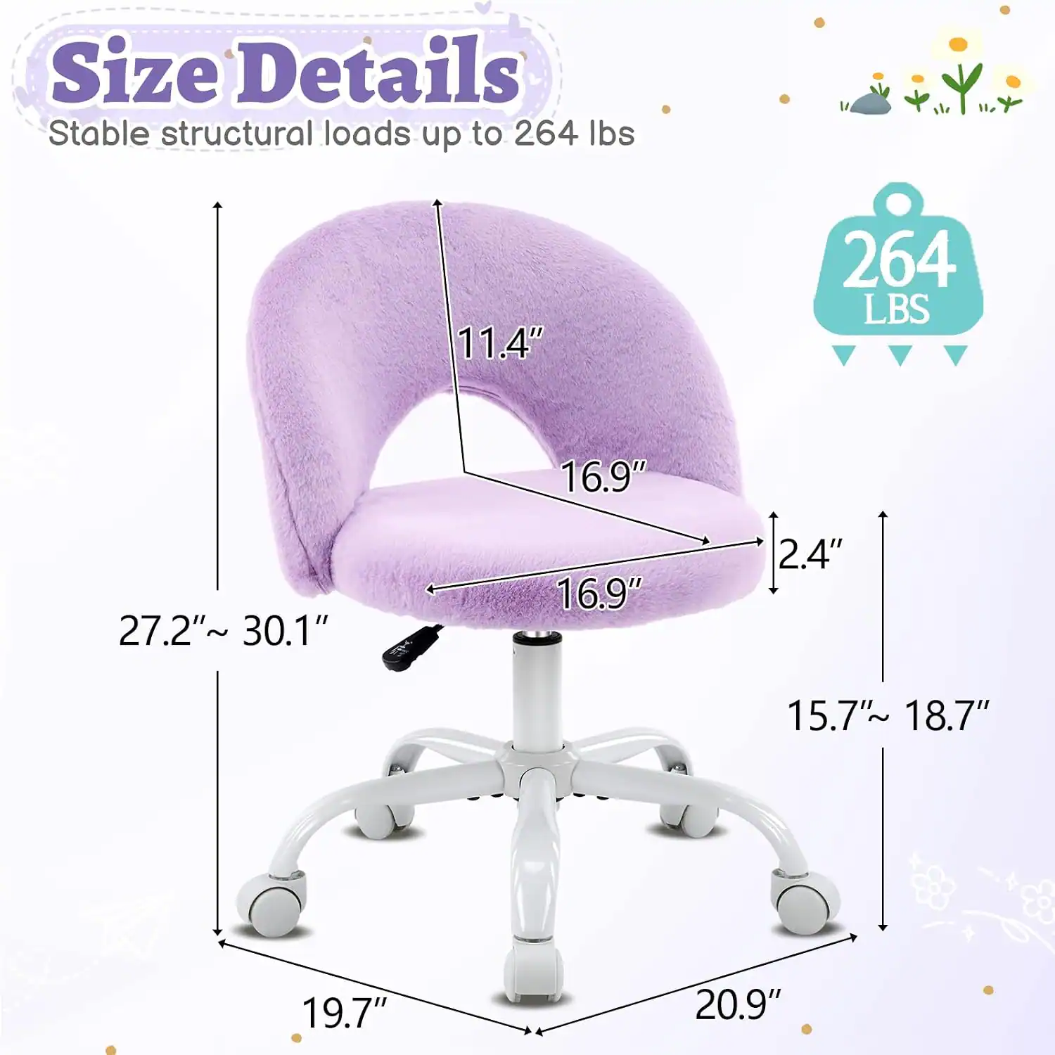 Size Details  
Stable structural loads up to 264 lbs  
11.4"  
16.9"  
27.2" ~ 30.1"  
16.9"  
2.4"  
15.7" ~ 18.7"  
19.7"  
20.9"