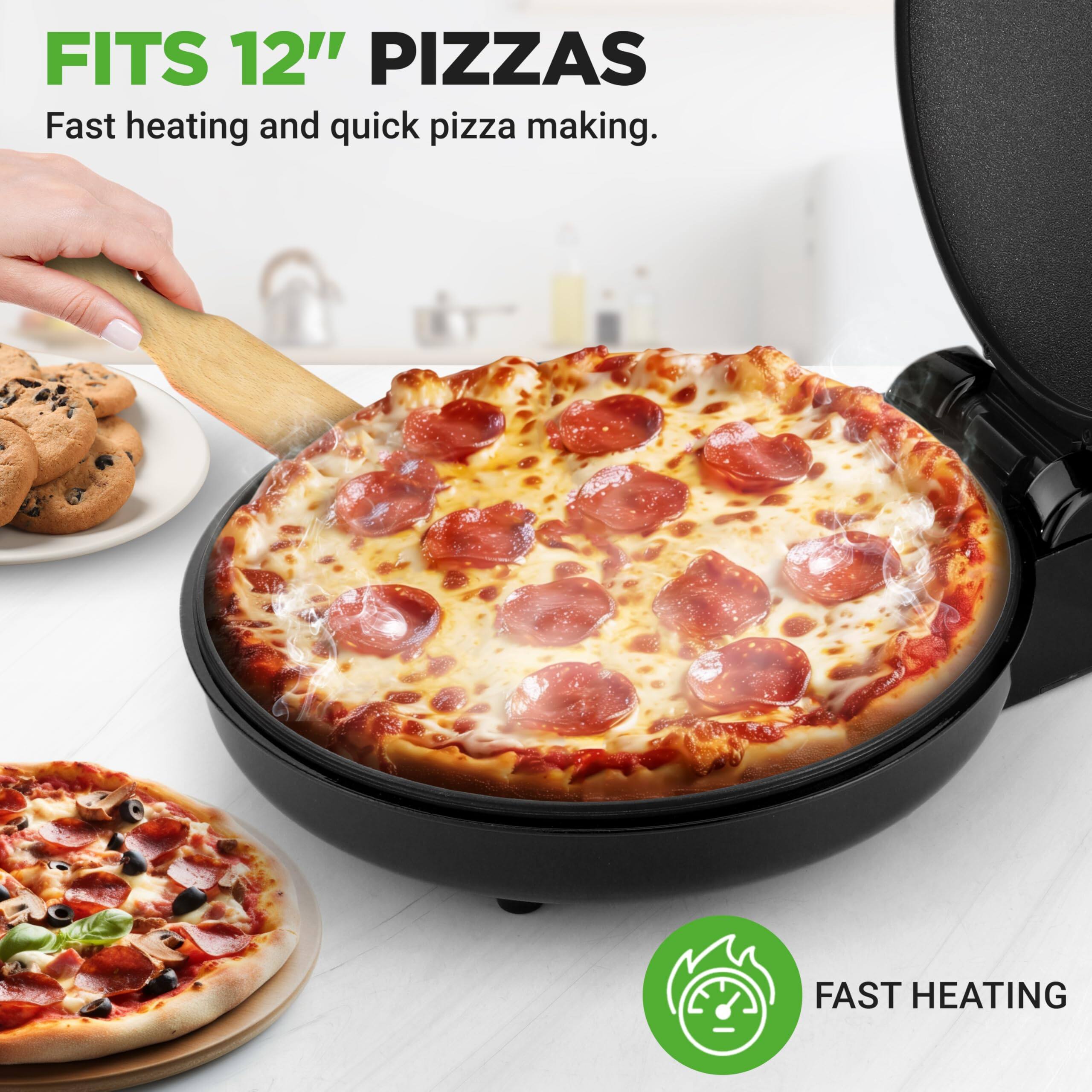 FITS 12" PIZZAS  
Fast heating and quick pizza making.  

FAST HEATING