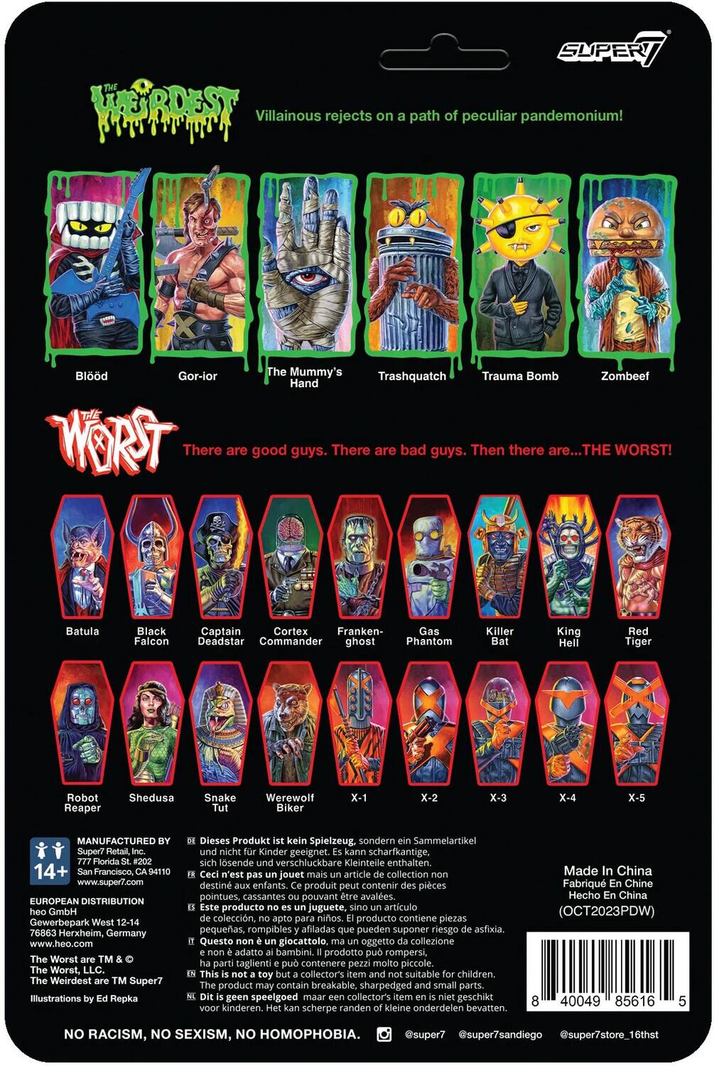 The text on the image can be grouped and corrected as follows:

---

**Title:**
- "The Weirdest Villainous Rejects on a Path of Peculiar Pandemonium!"

**Characters:**
- Blood
- Gorior
- The Mummy's Trauma Bomb
- Zombeef
- Trashquatch
- Hand

**Text:**
- "There are good guys. There are bad guys. Then there are... THE WORST!"

**List of Characters:**
- Batula
- Black Captain
- Cortex
- Franken
- Gas
- Killer
- King
- Red Falcon
- Deadstar
- Commander
- Ghost
- Phantom
- Bat
- Hell
- Tiger
- 009
- 000089
- Robot
- Shedusa
- Snake
- Werewolf
- X-1
- X-2
- X-3
- X-4
- X-5
- Reaper
- Tut
- Biker

**Manufacturing Information:**
- "Dieses Produkt kein Spielzeug, sondern Sammelartikel Super7 Retail, nicht Kinder geeignet. Kann scharfkantige, Florida ländende verschluckbare Kleinteile enthalten, 14+ Francisco, 94110 Ceci n'est pas un jouet mais un article de collection Made in China www.super7.com destiné aux enfants. Produit contient des pièces Fabriqués en Chine peut contenir des pièces pointues, cassantes pouvant être avalées. Hecho en China EUROPEAN DISTRIBUTION Este producto no es juguete, sino artículo de colección, no apto para niños. Contiene (OCT2023PDW) Gewerbepark West 12-14."

**Additional Information:**
- "NO RACISM, NO SEXISM, NO HOMOPHOBIA."

---

This text is organized to reflect the characters, the title, and the manufacturing details as seen on the image.