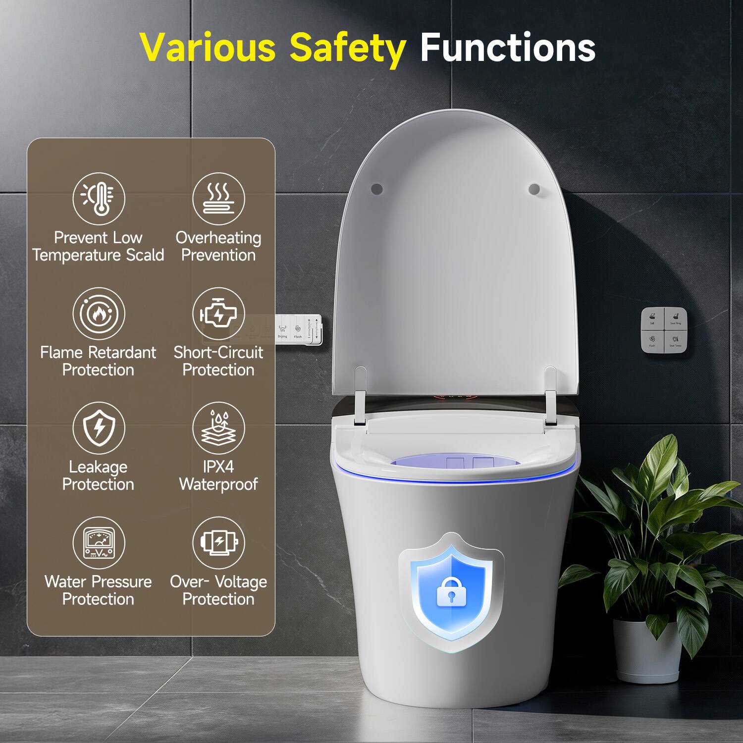 Various Safety Functions

- Prevent Low Temperature Scald
- Overheating Prevention
- Flame Retardant Protection
- Short-Circuit Protection
- Leakage Protection
- IPX4 Waterproof
- Water Pressure Protection
- Over-Voltage Protection