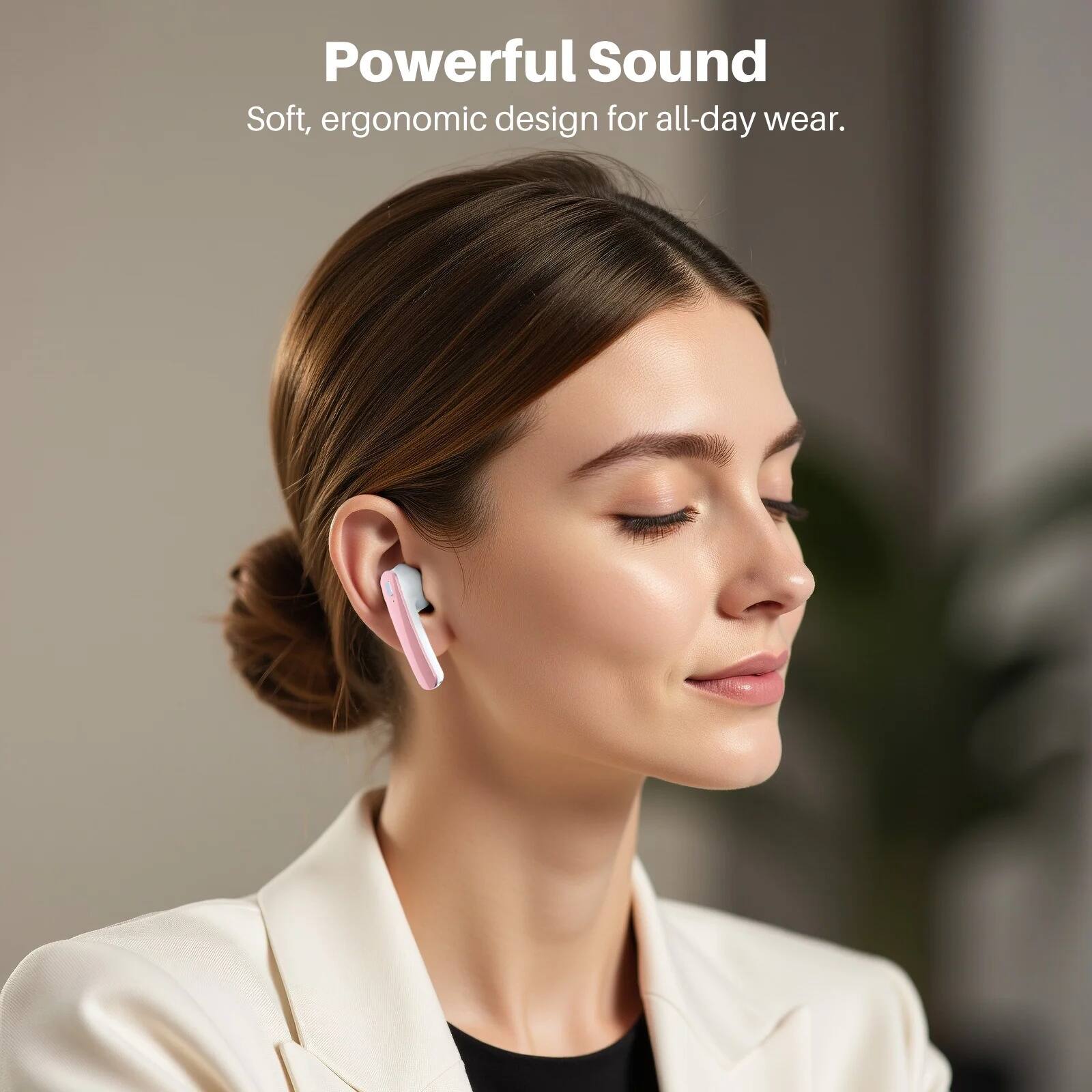 Powerful Sound  
Soft, ergonomic design for all-day wear.