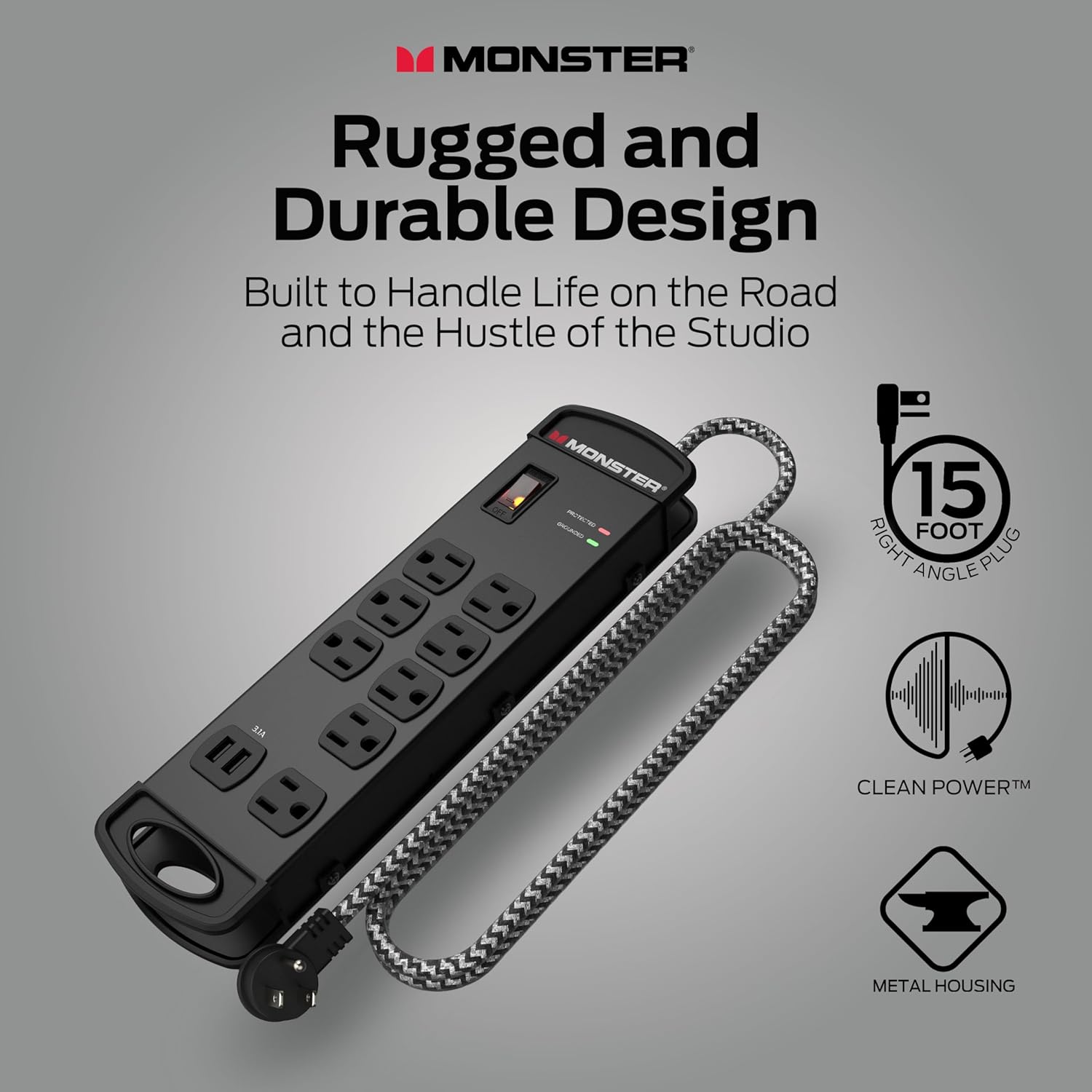 MONSTER  
Rugged and Durable Design  
Built to Handle Life on the Road and the Hustle of the Studio  

- 15 FOOT RIGHT ANGLE PLUG  
- CLEAN POWER™  
- METAL HOUSING