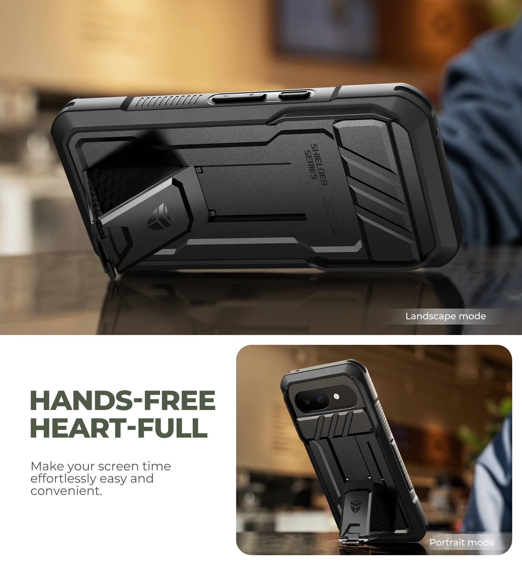 SERIES SHIELDER

Landscape mode

HANDS-FREE HEART-FULL

Make your screen time effortlessly easy and convenient.

Portrait mode