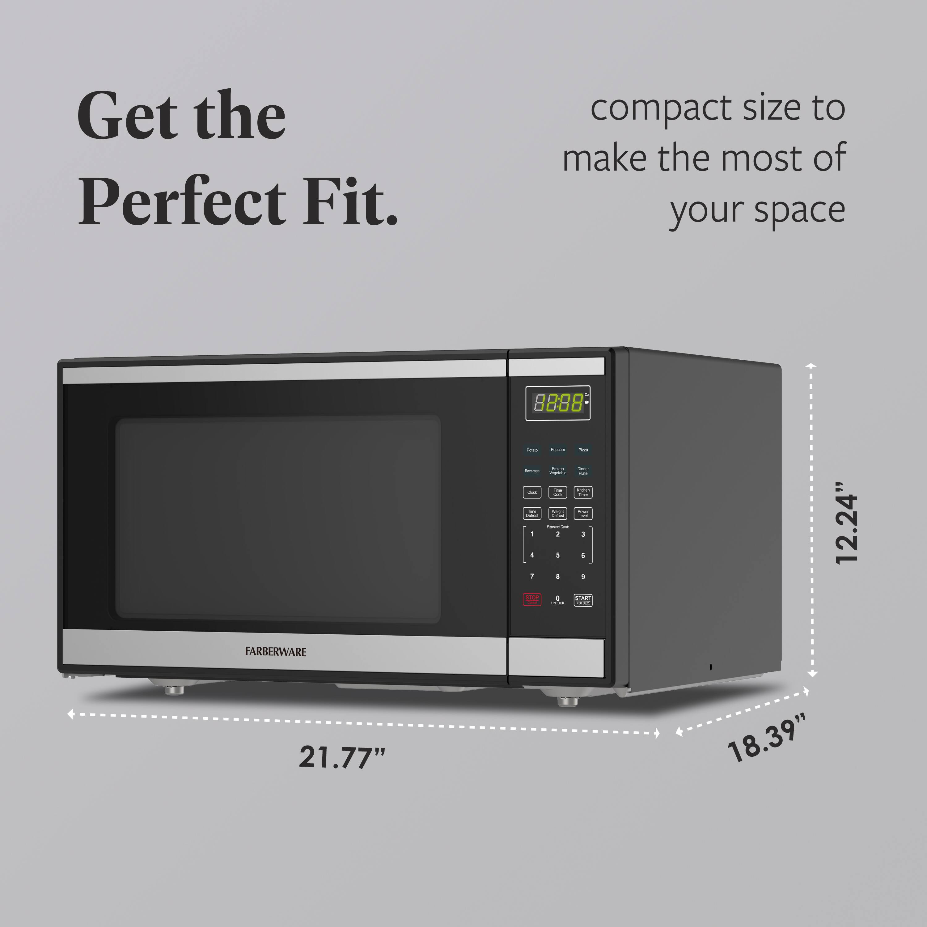 Get the Perfect Fit.  
compact size to make the most of your space  

12.24"  
21.77"  
18.39"  

FARBERWARE