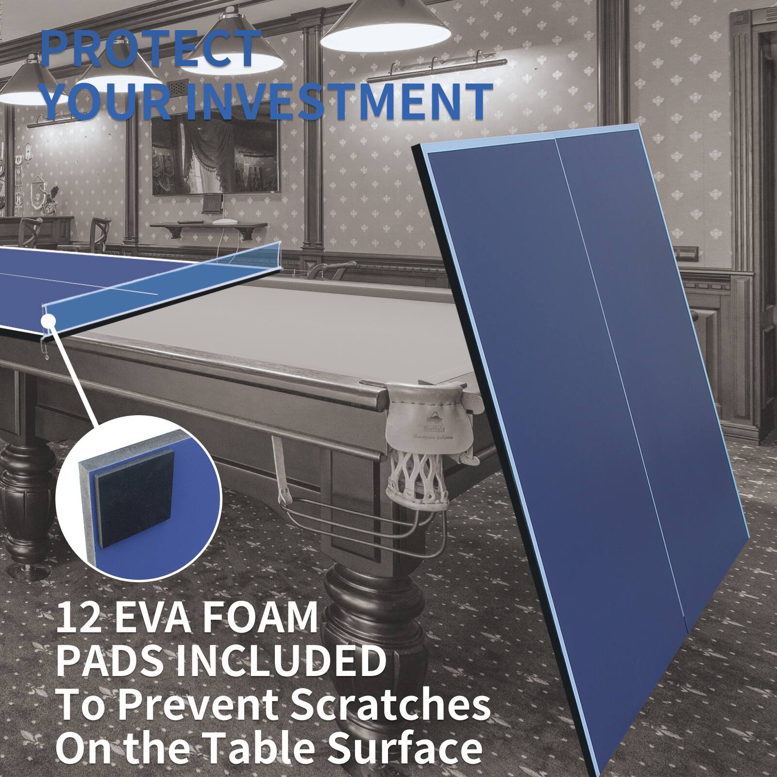 PROTECT YOUR INVESTMENT

12 EVA FOAM PADS INCLUDED To Prevent Scratches On the Table Surface