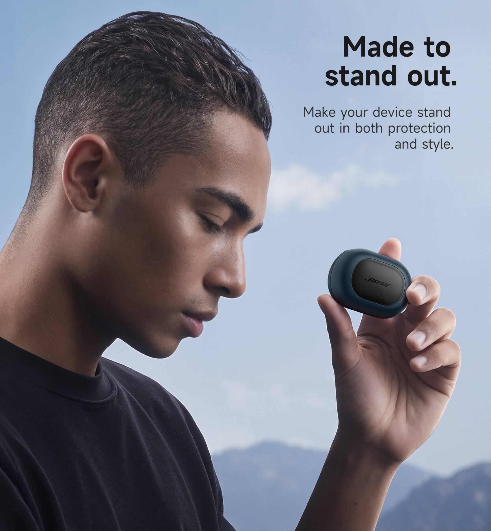 Made to stand out.  
Make your device stand out in both protection and style.  
BOSE