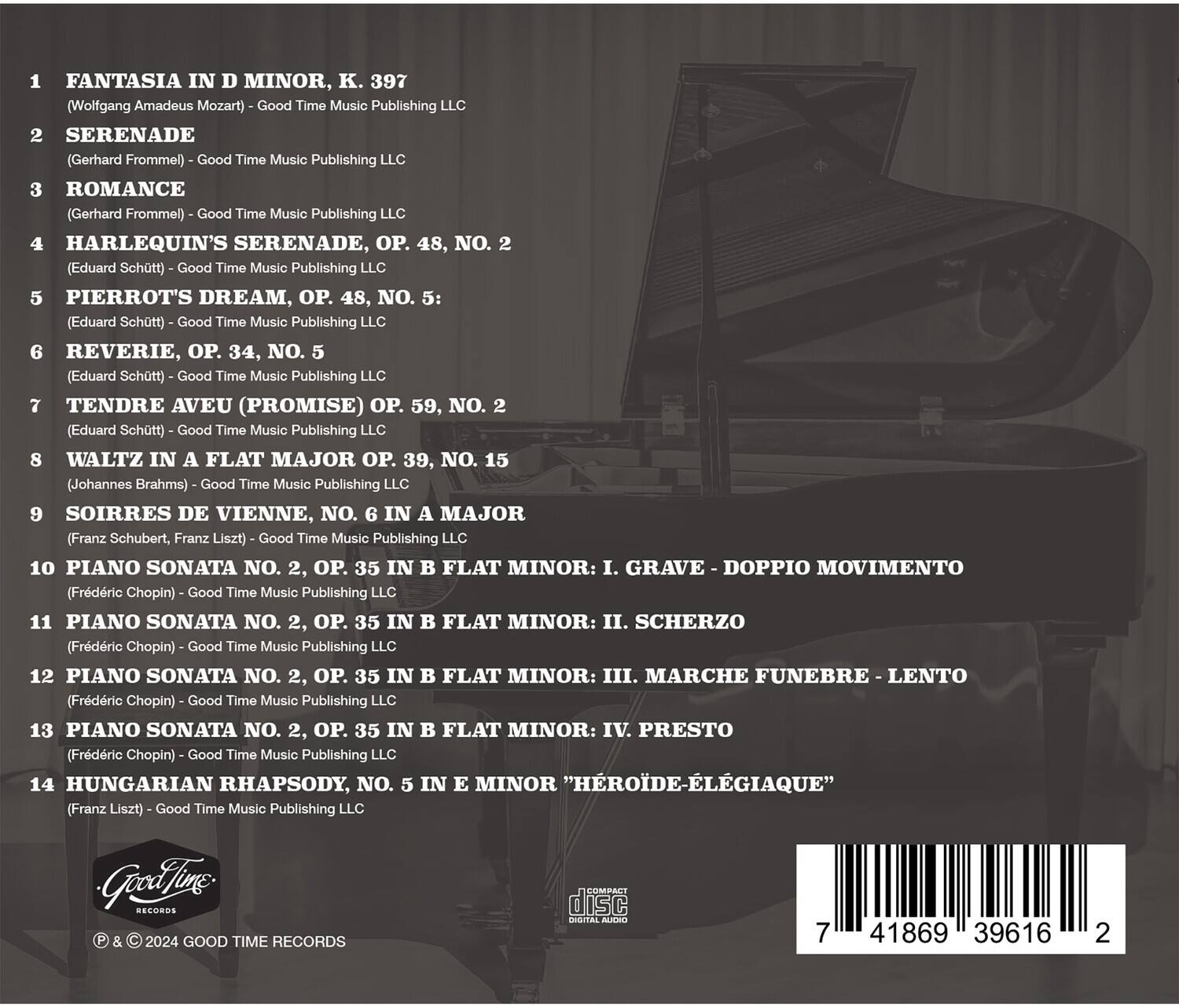 1. FANTASIA IN D MINOR, K. 397  
   (Wolfgang Amadeus Mozart) - Good Time Music Publishing LLC

2. SERENADE  
   (Gerhard Frommel) - Good Time Music Publishing LLC

3. ROMANCE  
   (Gerhard Frommel) - Good Time Music Publishing LLC

4. HARLEQUIN'S SERENADE, OP. 48, NO. 2  
   (Eduard Schtt) - Good Time Music Publishing LLC

5. PIERROT'S DREAM, OP. 48, NO. 5  
   (Eduard Schtt) - Good Time Music Publishing LLC

6. REVERIE, OP. 34, NO. 5  
   (Eduard Schtt) - Good Time Music Publishing LLC

7. TENDRE AVEU (PROMISE) OP. 59, NO. 2  
   (Eduard Schtt) - Good Time Music Publishing LLC

8. WALTZ IN A FLAT MAJOR OP. 39, NO. 15  
   (Johannes Brahms) - Good Time Music Publishing LLC

9