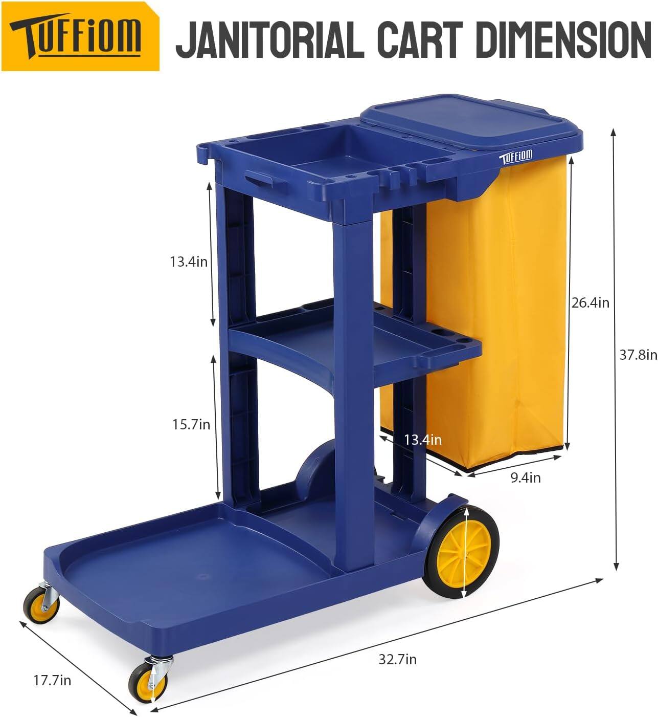TUFFiOM JANITORIAL CART DIMENSION  
13.4in  
26.4in  
37.8in  
15.7in  
13.4in  
9.4in  
17.7in  
32.7in