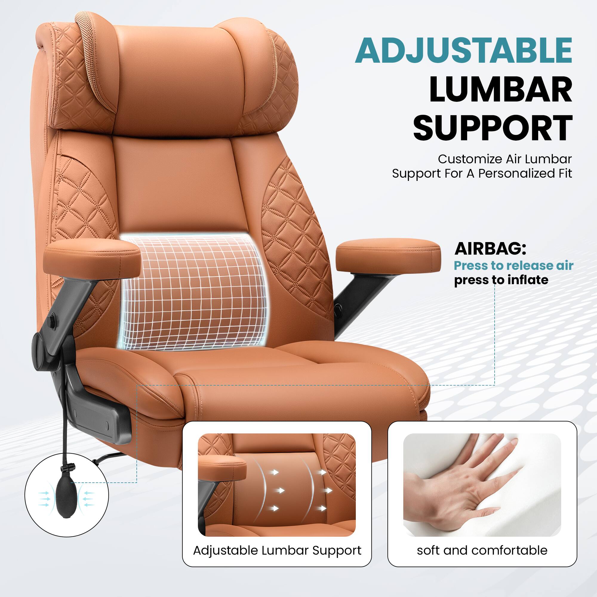 ADJUSTABLE LUMBAR SUPPORT  
Customize Air Lumbar Support For A Personalized Fit  

AIRBAG:  
Press to release air  
Press to inflate  

Adjustable Lumbar Support  

soft and comfortable