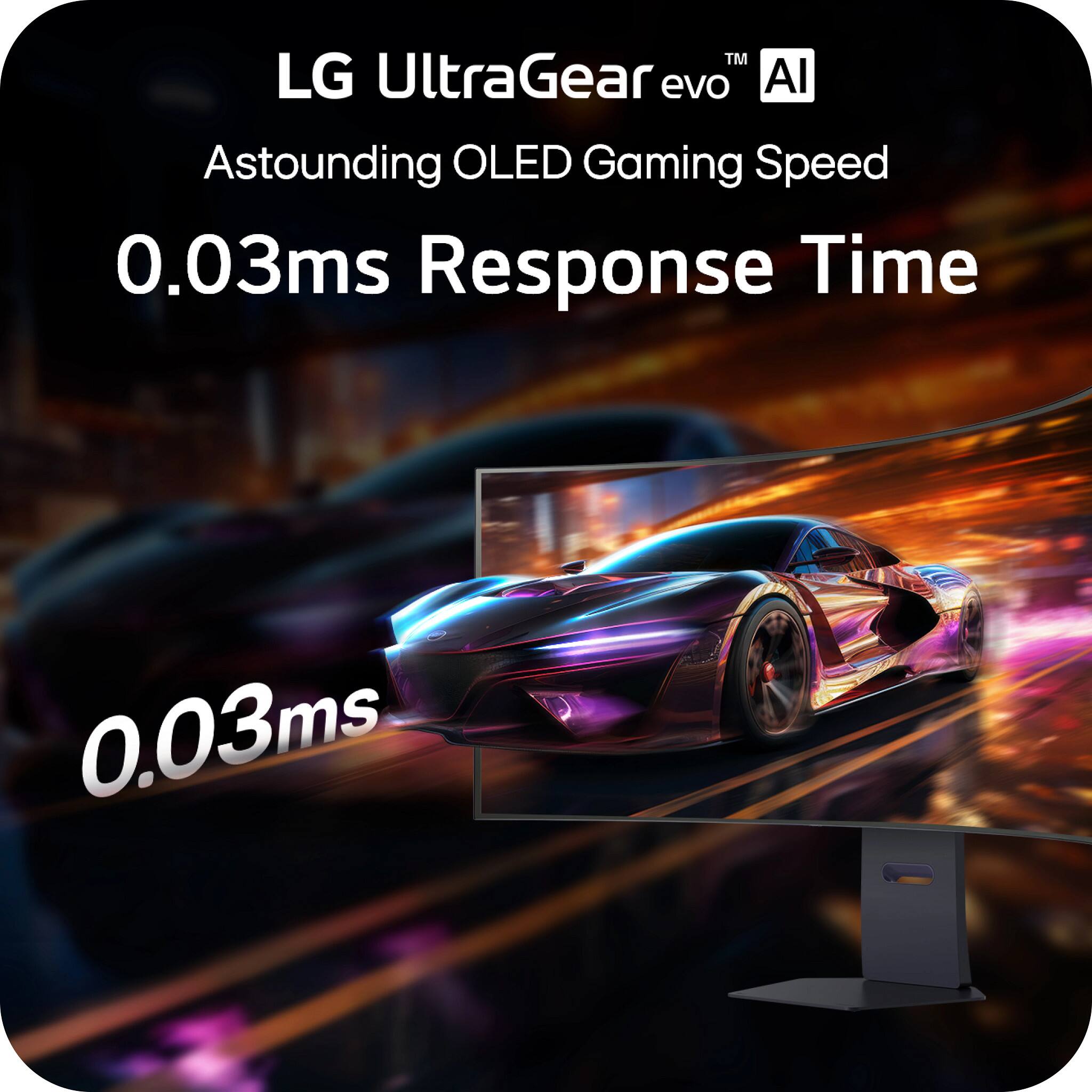 LG UltraGear evo™ AI  
Astounding OLED Gaming Speed  
0.03ms Response Time