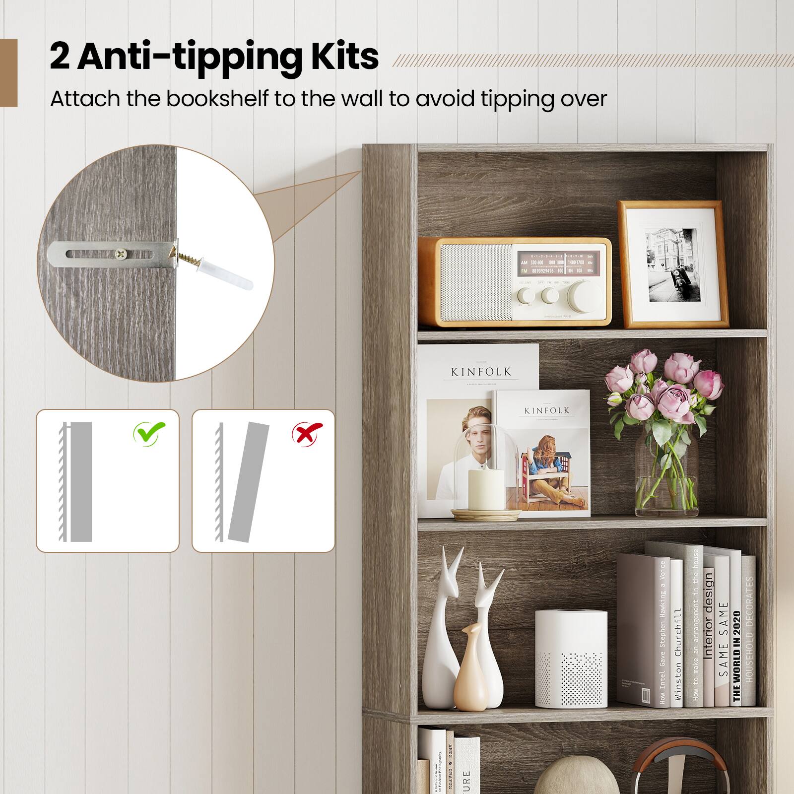 2 Anti-tipping Kits  
Attach the bookshelf to the wall to avoid tipping over