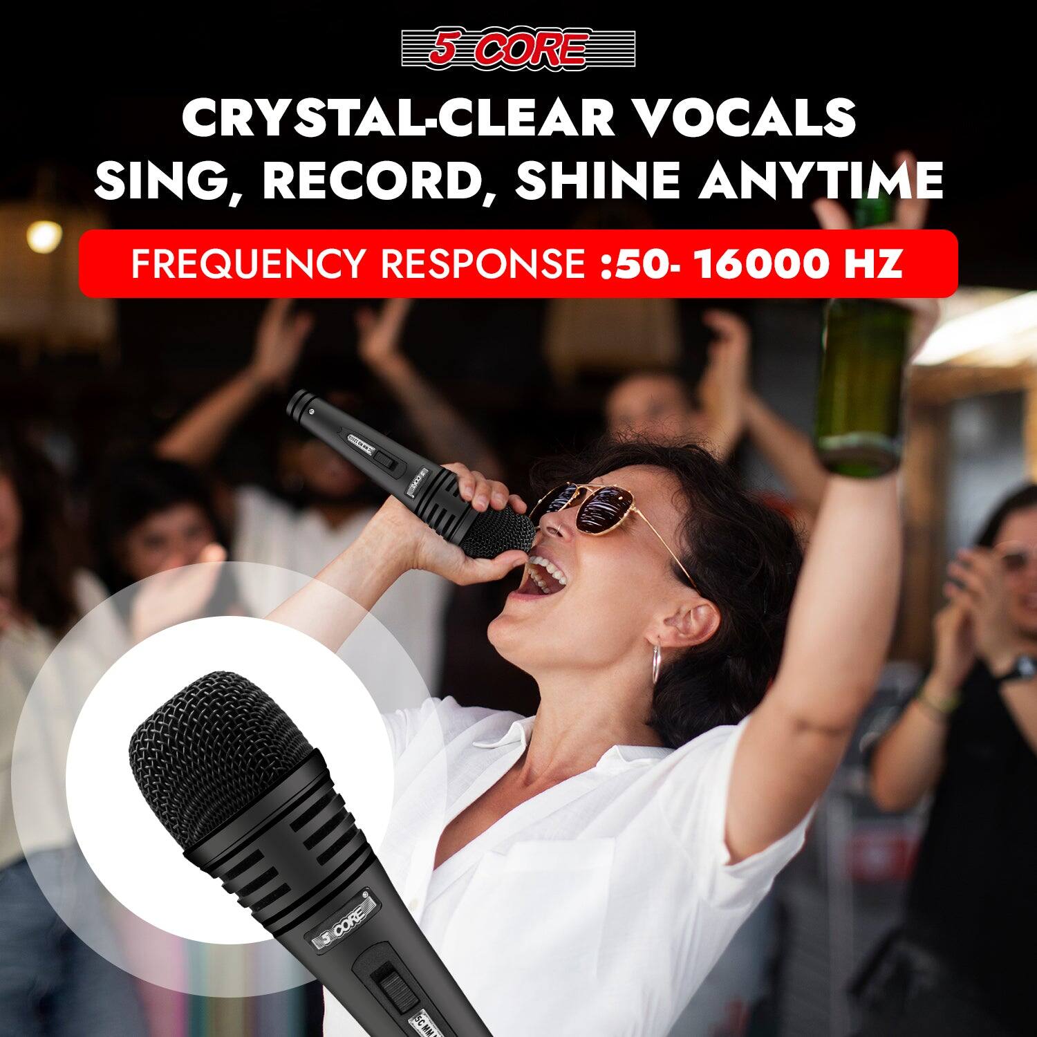 5 CORE CRYSTAL-CLEAR VOCALS SING, RECORD, SHINE ANYTIME FREQUENCY RESPONSE: 50-16000 HZ