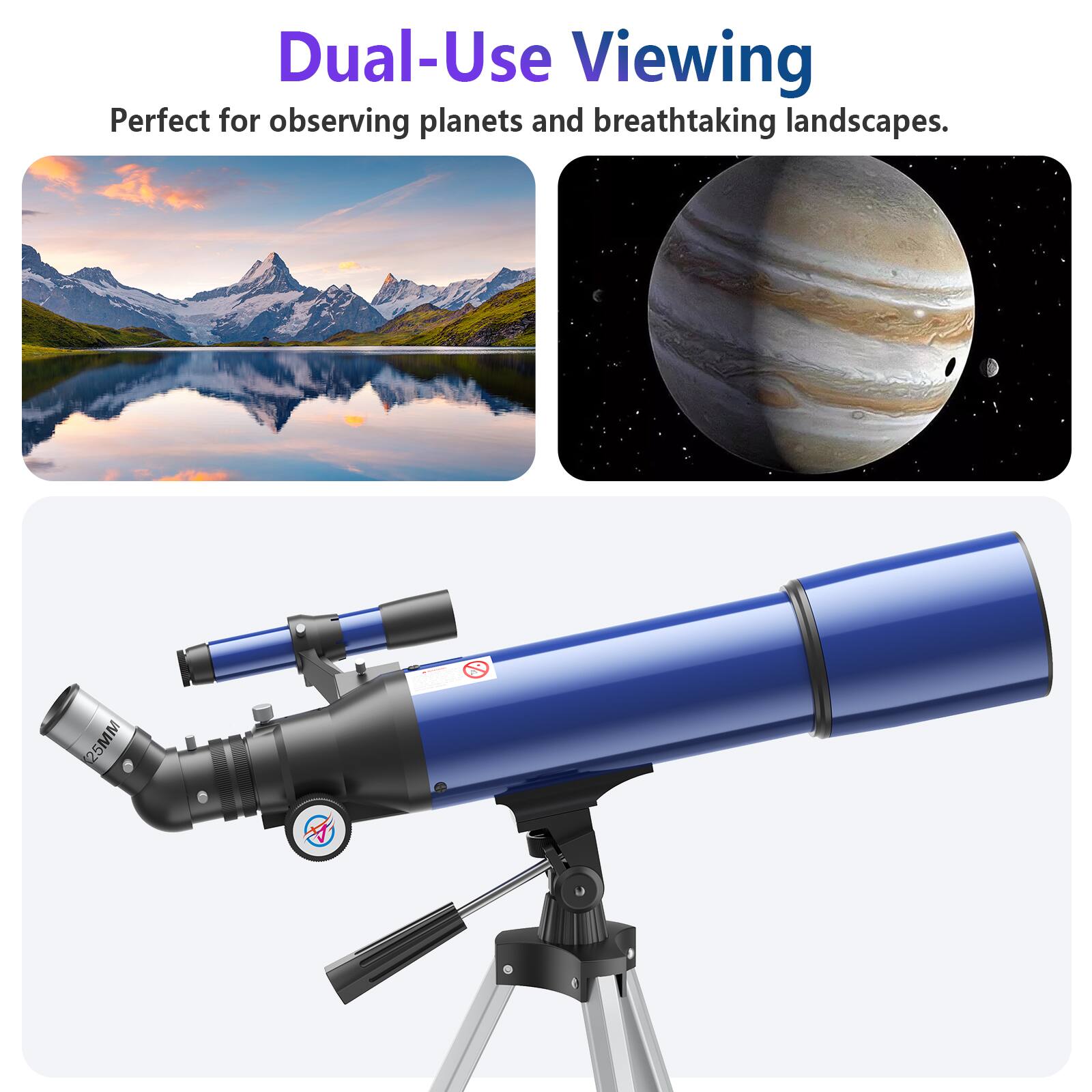 Dual-Use Viewing  
Perfect for observing planets and breathtaking landscapes.