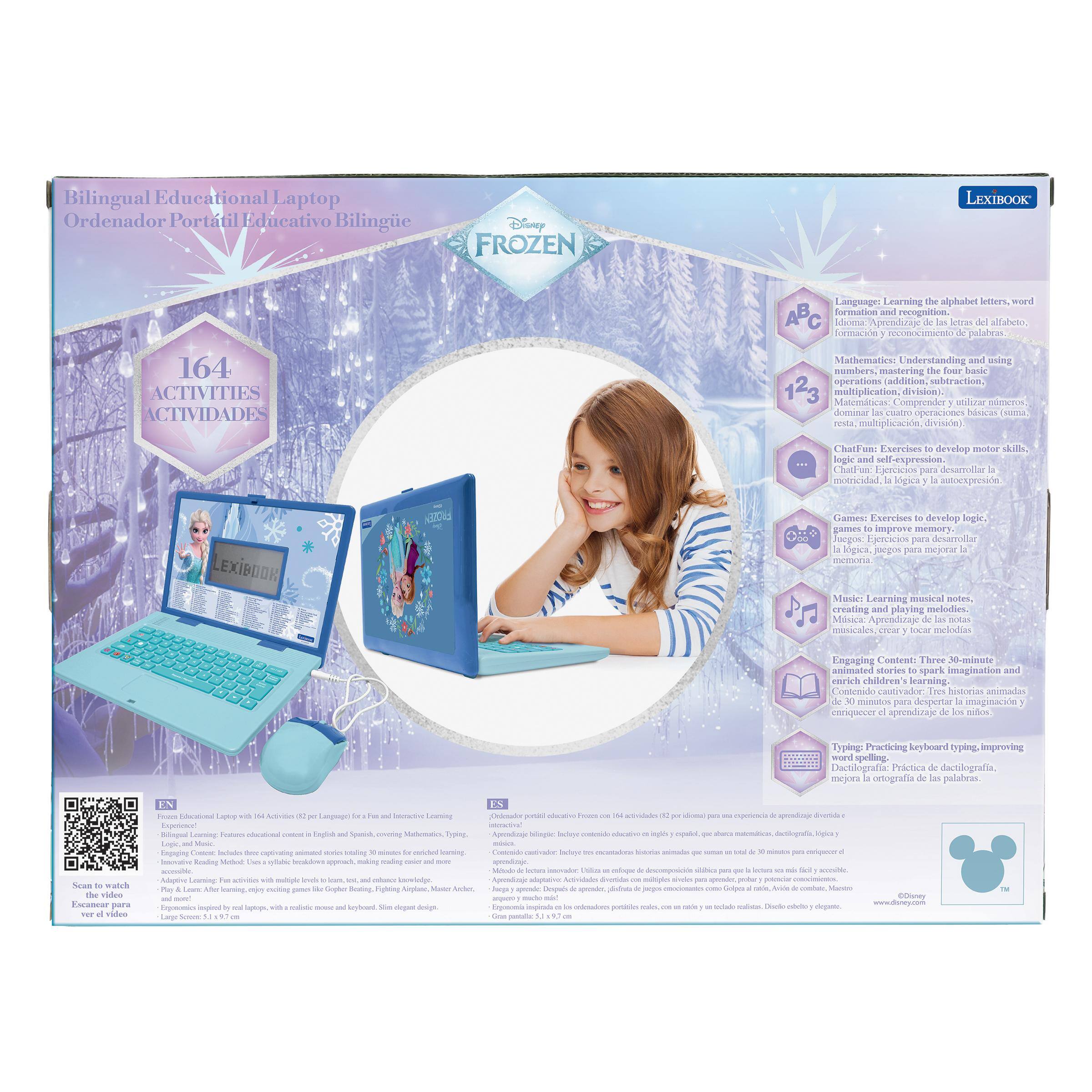Bilingual Educational Laptop  
Ordenador Portátil Educativo Bilingüe

Disney FROZEN  
LEXIBOOK

Language: Learning the alphabet letters, word formation and recognition.  
Idioma: Aprendizaje de las letras del alfabeto, formación y reconocimiento de palabras.

164 ACTIVITIES  
ACTIVIDADES

Mathematics: Understanding and using numbers, mastering the four basic operations (addition, subtraction, multiplication, division).  
Matemáticas: Comprender y utilizar números, dominar las cuatro operaciones básicas (suma, resta, multiplicación, división).

Exercises to develop skills, logic and ChatFun:  
Ejercicios para desarrollar motricidad, lógica y autoexpresión.

Games: Exercises to develop logic, games to improve memory.  
Juegos: Ejercicios para desarrollar lógica, juegos para mejorar la memoria.

Music: Learning musical notes, and playing melodies.  
Música: Aprendizaje de las notas musicales y tocar melodías.

Engaging Content: Three 30-minute animated stories spark imagination and enrich children's learning.  
Contenido interactivo: Tres historias animadas
