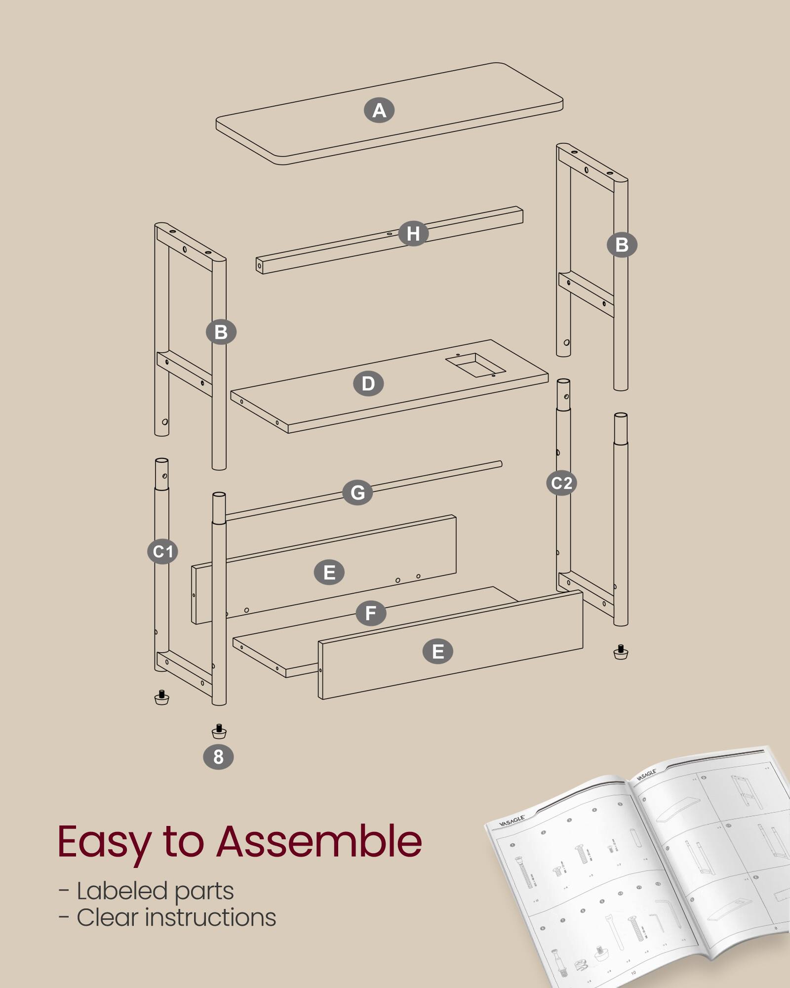 A 0 2 H   0 & D O e G C2 C1 E F E 8 RAnEW Easy to Assemble - Labeled parts - Clear instructions VASAOLE

Easy to Assemble
- Labeled parts
- Clear instructions