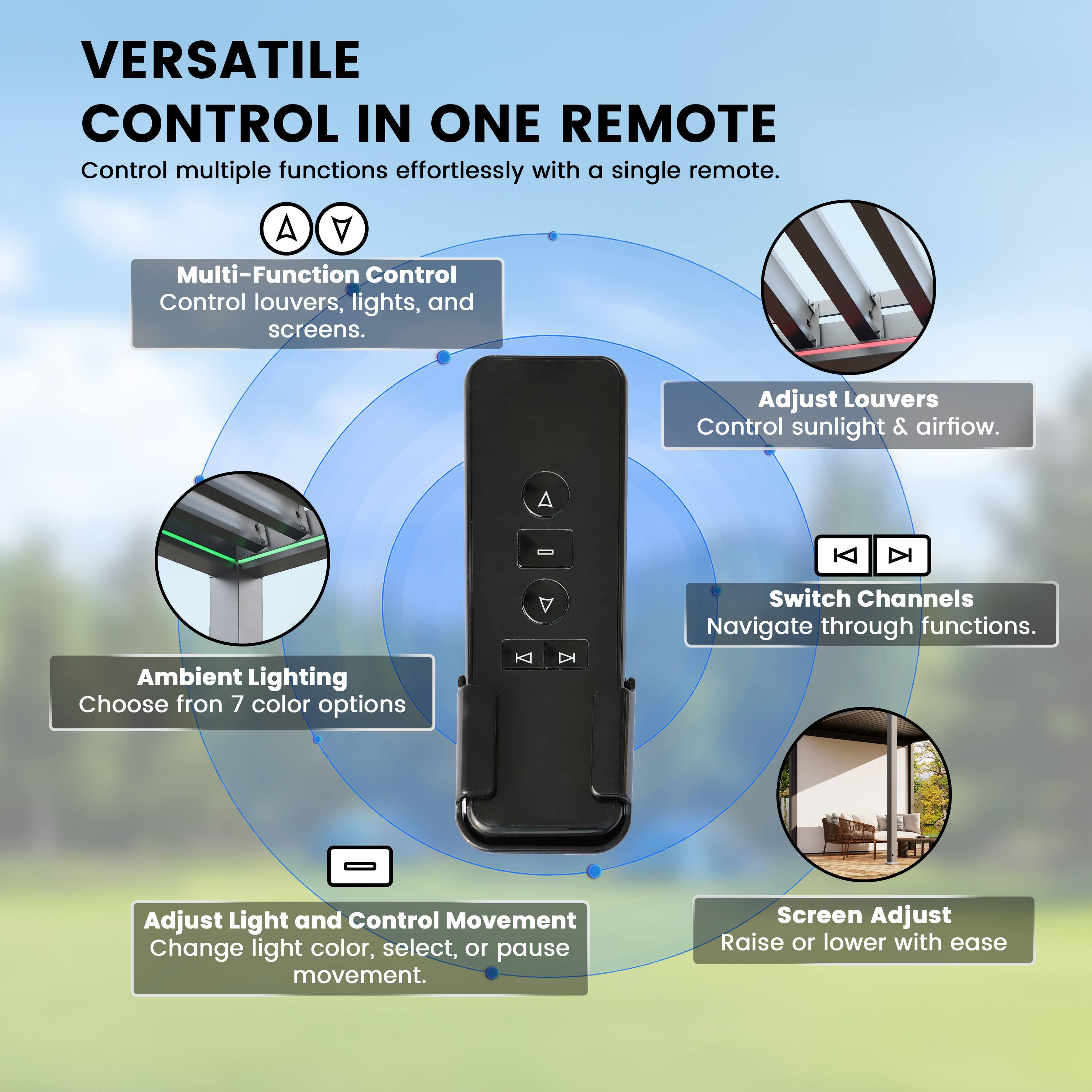 VERSATILE CONTROL IN ONE REMOTE  
Control multiple functions effortlessly with a single remote.

- Multi-Function Control  
  Control louvers, lights, and screens.

- Adjust Louvers  
  Control sunlight & airflow.

- Ambient Lighting  
  Choose from 7 color options

- Switch Channels  
  Navigate through functions.

- Adjust Light and Control Movement  
  Change light color, select, or pause movement.

- Screen Adjust  
  Raise or lower with ease