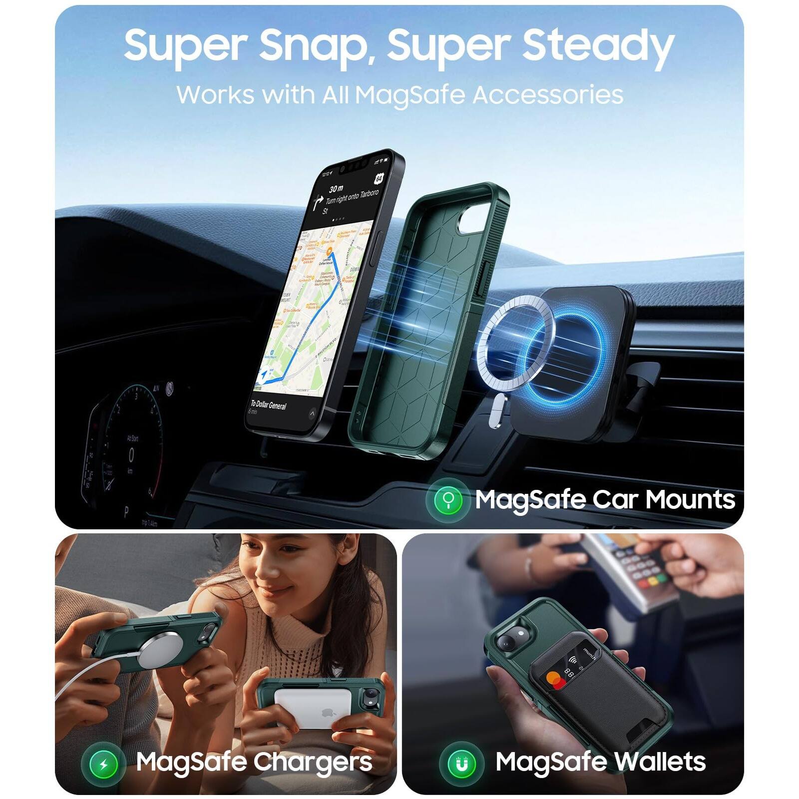 Super Snap, Super Steady  
Works with All MagSafe Accessories  

- MagSafe Car Mounts  
- MagSafe Chargers  
- MagSafe Wallets