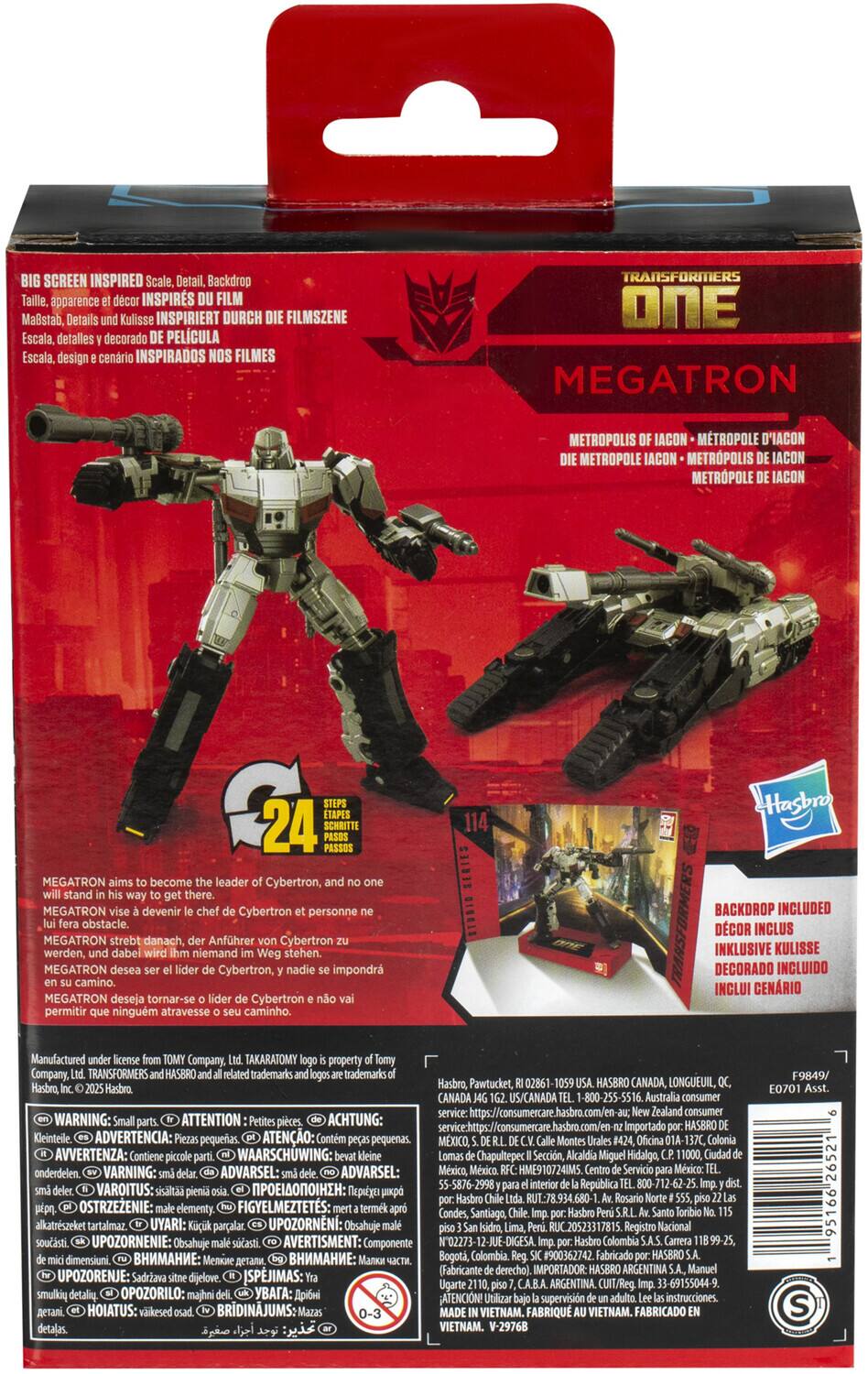 SCREEN INSPIRED Scale, Detail, Backdrop  
Taille, apparence et décor INSPIRÉS DU FILM  
Maßstab, Details und Kulisse INSPIRIERT DURCH DIE FILMSZENE  
Escala, detalles y decorado DE PELICULA  
Escala, design e cenário INSPIRADOS NOS FILMES  

TRANSFORMERS ONE  
MEGATRON  
METROPOLIS OF IACON • METROPOLE D'IACON  
DIE METROPOLE IACON • METROPOLIS DE IACON  
METROPOLIS DE IACON  

MEGATRON aims to become the leader of Cybertron, and no one will stand in his way to get there.  
MEGATRON strebt danach, Anführer von Cybertron zu werden, und niemand wird ihm im Weg stehen.  
MEGATRON deseja tornar-se o líder de Cybertron e não permitirá que ninguém atravesse seu caminho.  

24 STEPS  
24 PASOS  
24 PASOS  
24 PASOS  
24 PASOS  

BACKDROP INCLUDED  
DÉCOR INCLUS  
INKLUSIVE KULIS