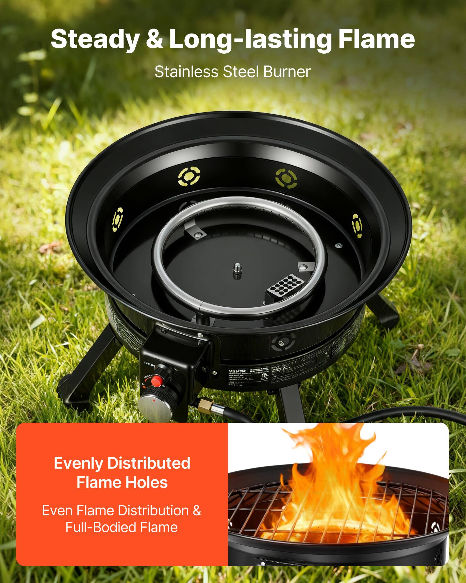 Steady & Long-lasting Flame Stainless Steel Burner

Evenly Distributed Flame Holes
Even Flame Distribution & Full-Bodied Flame