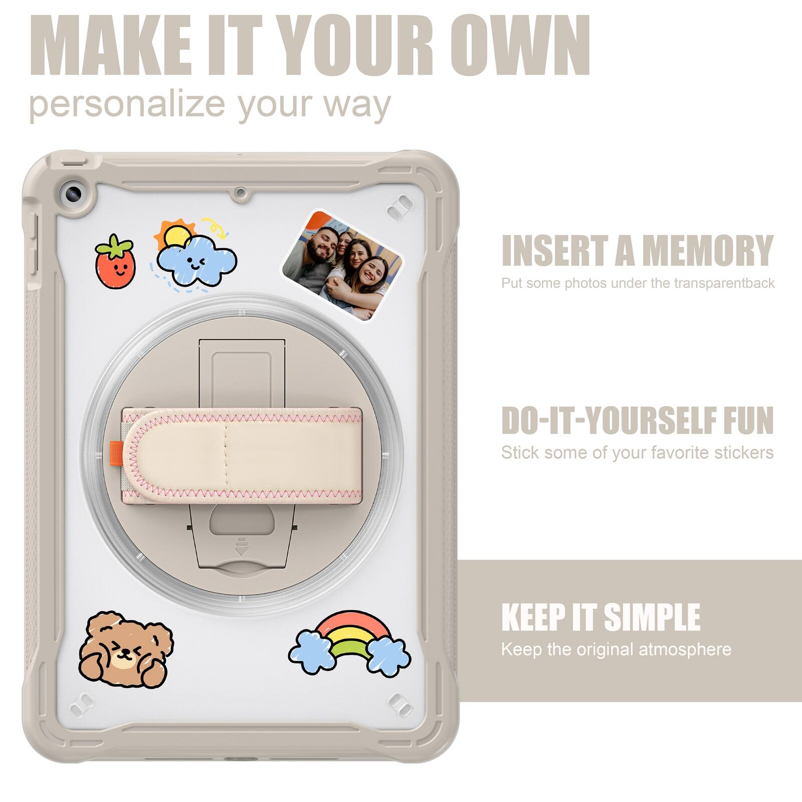 MAKE IT YOUR OWN  
personalize your way  

INSERT A MEMORY  
Put some photos under the transparent back  

DO-IT-YOURSELF FUN  
Stick some of your favorite stickers  

KEEP IT SIMPLE  
Keep the original atmosphere