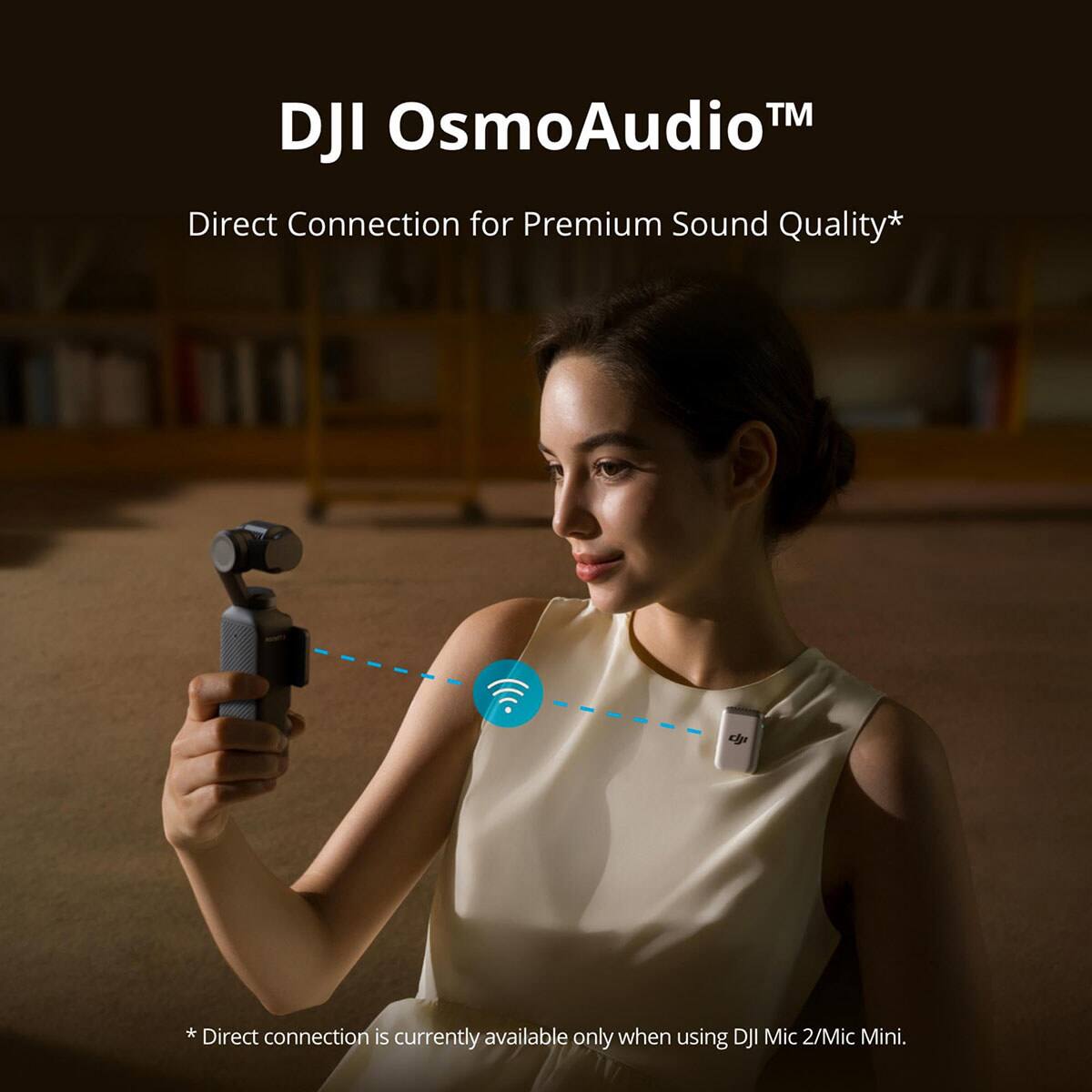 DJI OsmoAudio™  
Direct Connection for Premium Sound Quality*  

*Direct connection is currently available only when using DJI Mic 2/Mic Mini.