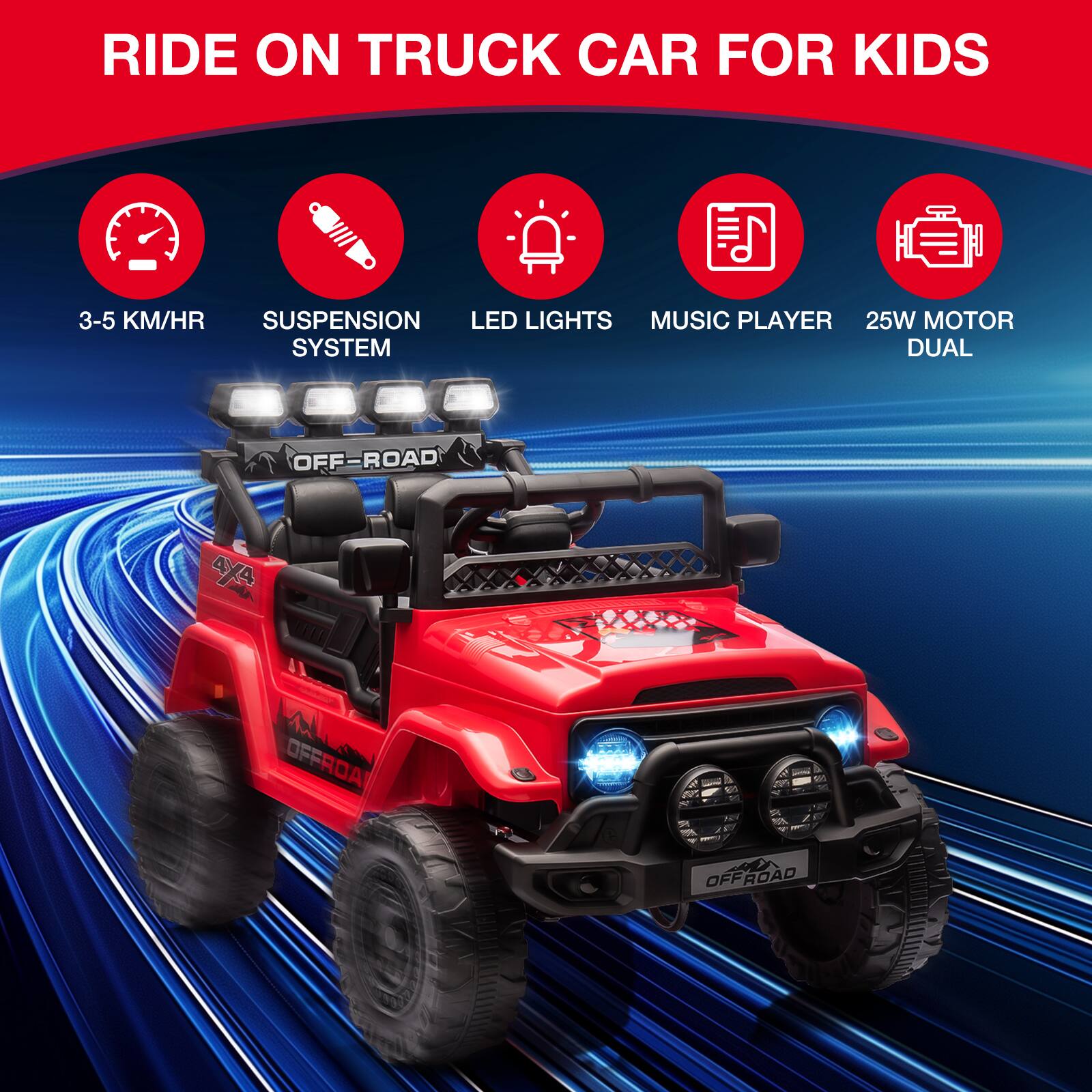 RIDE ON TRUCK CAR FOR KIDS

- 3-5 KM/HR
- SUSPENSION SYSTEM
- LED LIGHTS
- MUSIC PLAYER
- 25W MOTOR DUAL
- OFF-ROAD 4X4