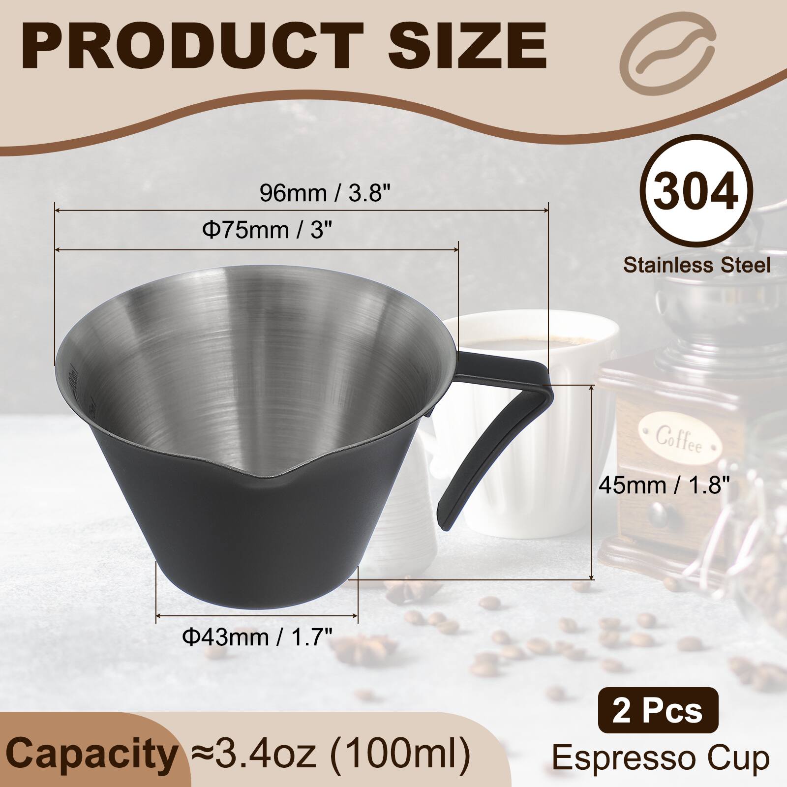 PRODUCT SIZE

96mm / 3.8"  
Φ75mm / 3"  
45mm / 1.8"  
Φ43mm / 1.7"  

304 Stainless Steel Coffee

Capacity ~3.4oz (100ml)  
2 Pcs Espresso Cup