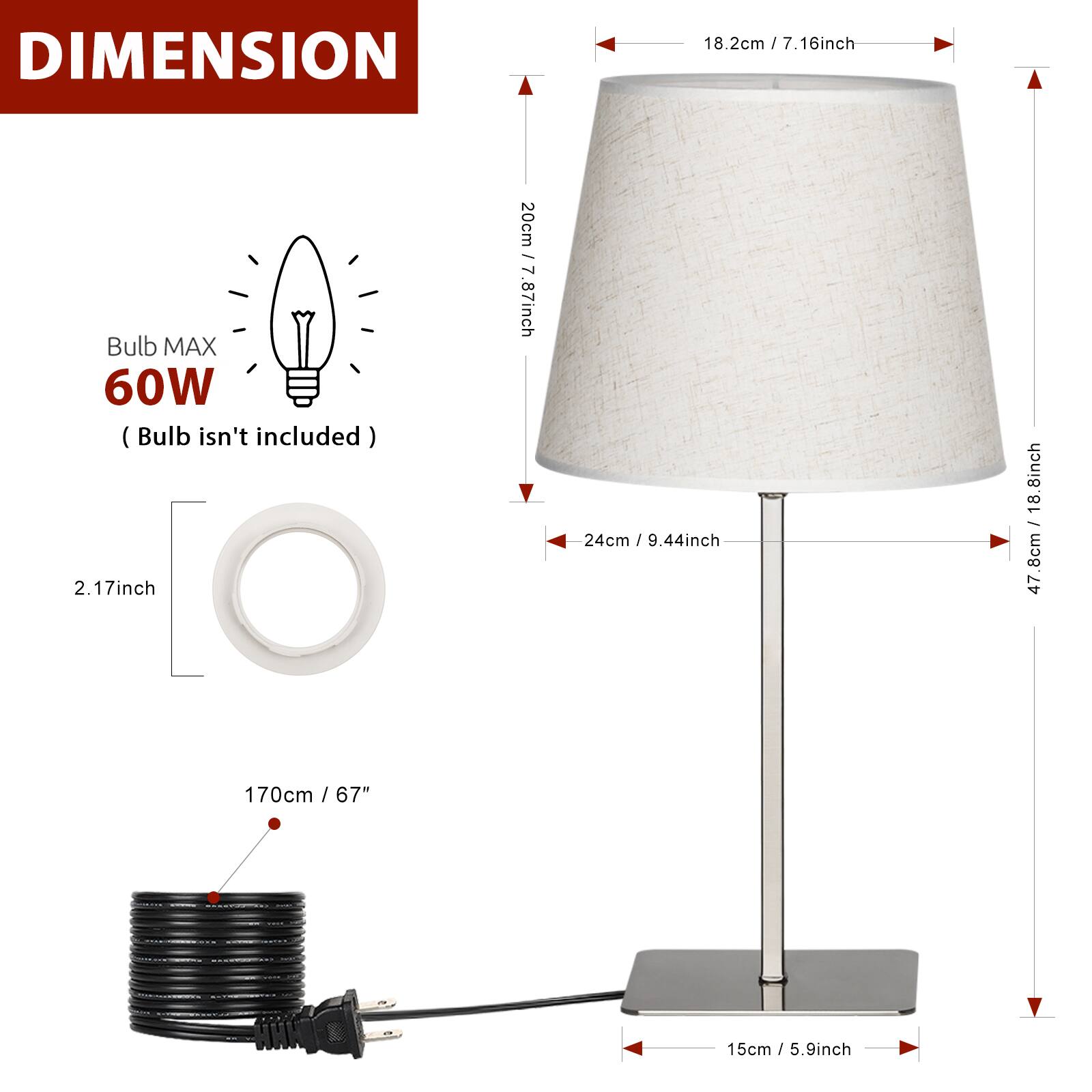 DIMENSION  
Bulb MAX 60W (Bulb isn't included)  

- 18.2cm / 7.16inch  
- 2.17inch  
- 24cm / 9.44inch  
- 47cm / 18.8inch  
- 170cm / 67"  
- 15cm / 5.9inch  
- 20cm / 7.87inch