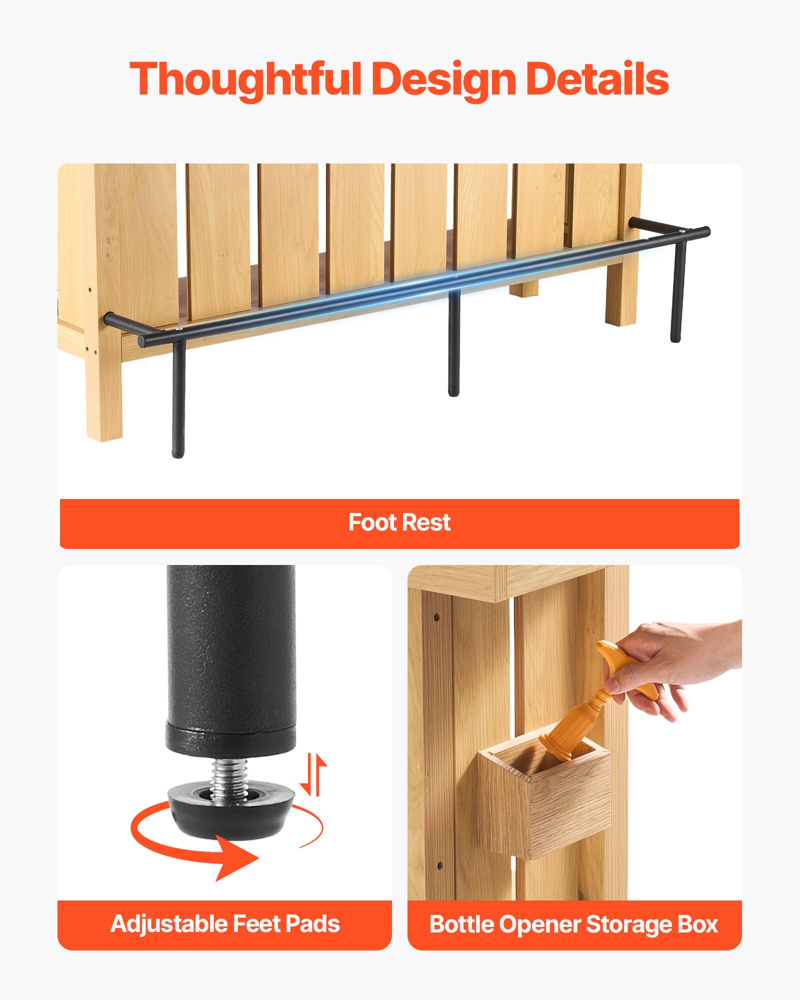 Thoughtful Design Details

- Foot Rest
- Adjustable Feet Pads
- Bottle Opener Storage Box
