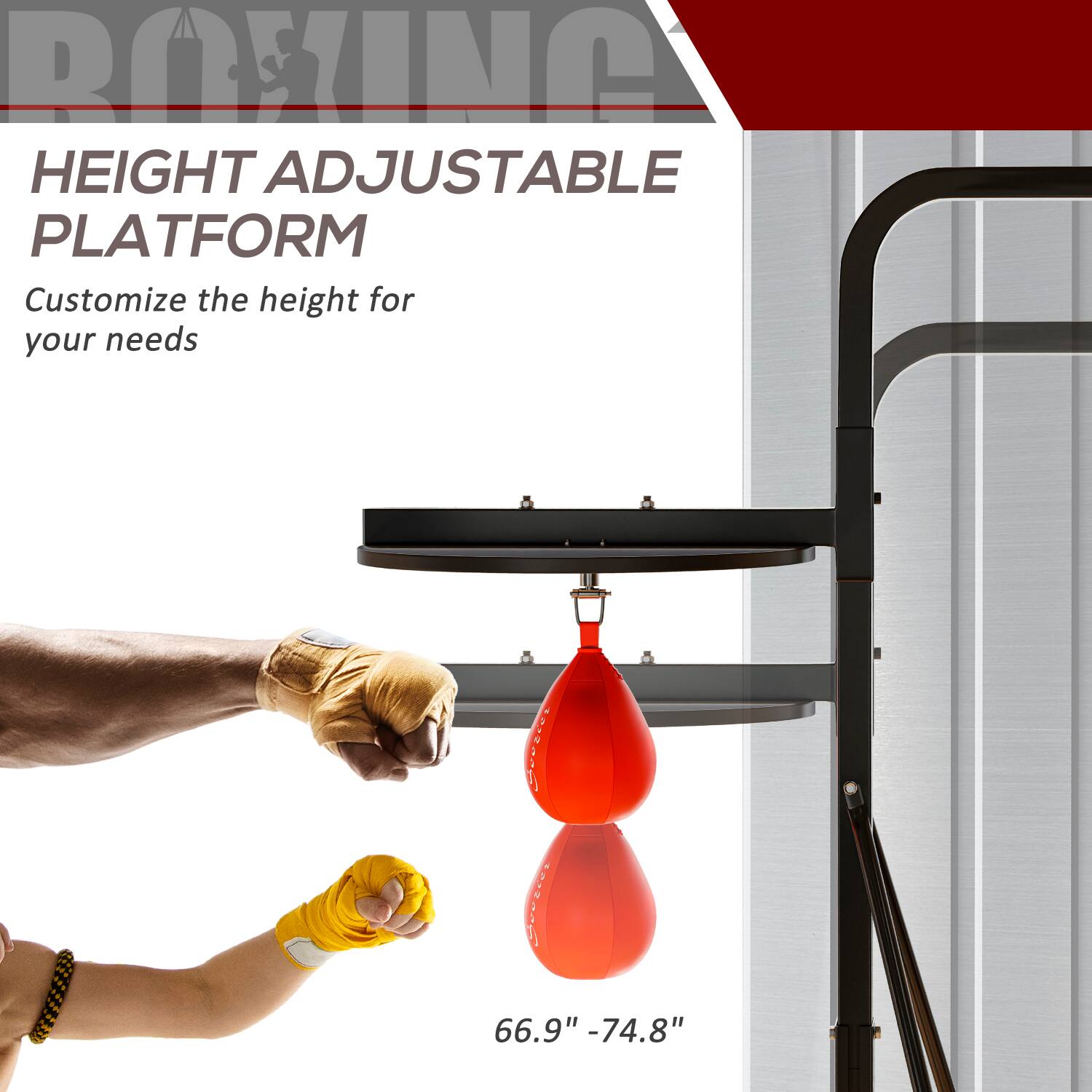 BOXING HEIGHT ADJUSTABLE PLATFORM  
Customize the height for your needs  
66.9" - 74.8"