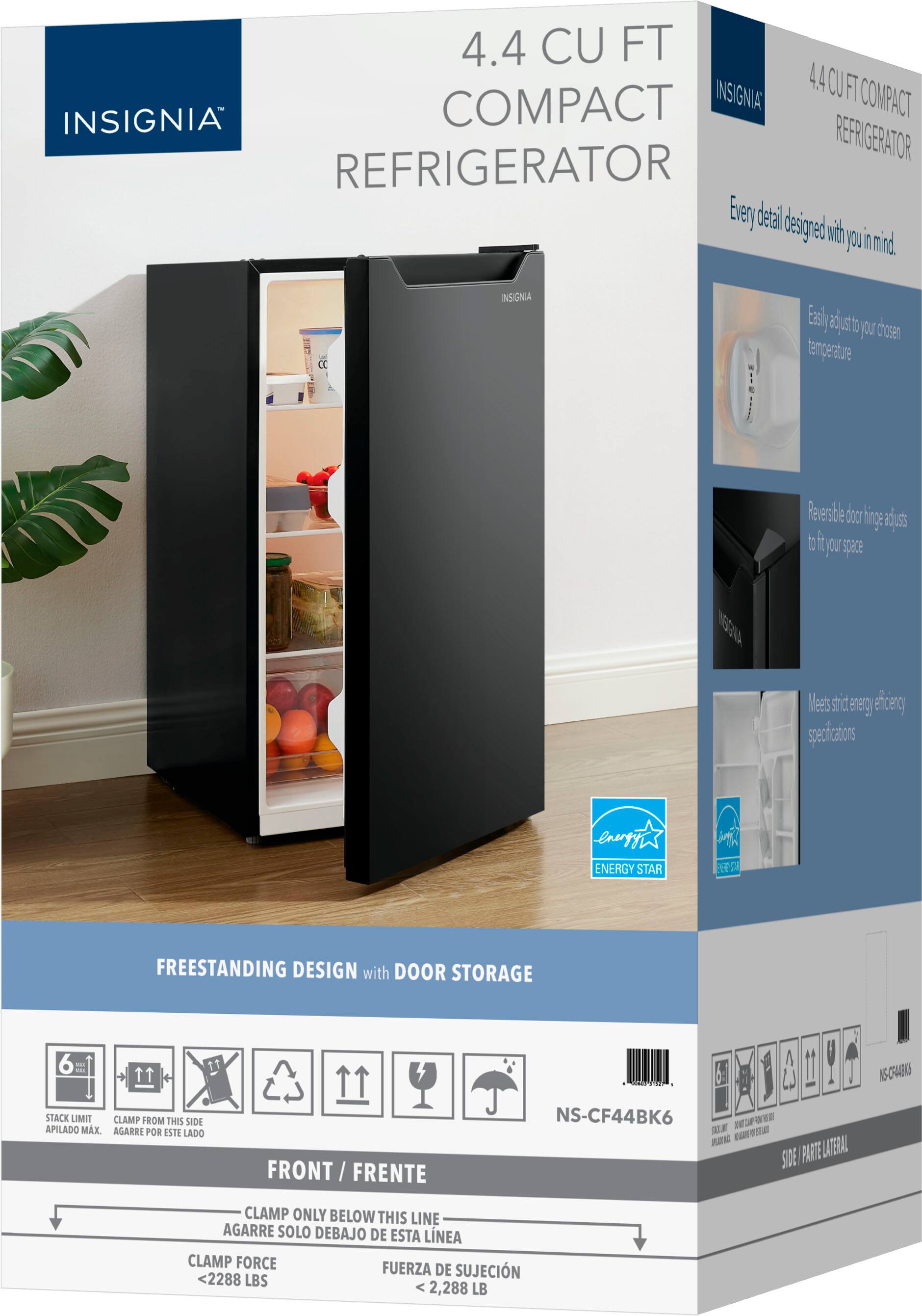 4.4 CU FT COMPACT REFRIGERATOR
Every detail designed with you in mind.
- Easily adjust to your chosen temperature
- Reversible door hinge adjusts to fit your space
- Meets strict energy efficiency specifications
FREESTANDING DESIGN with DOOR STORAGE
STACK LIMIT
APILADO MAX.
CLAMP FROM THIS SIDE
AGARRE POR ESTE LADO
FRONT / FRENTE
CLAMP ONLY BELOW THIS LINE
AGARRE SOLO DEBAJO DE ESTA LINEA
CLAMP FORCE
FUERZA DE SUJECIÓN
<2288 LBS
< 2,288 LB
NS-CF44BK6
ENERGY STAR
INSIGNIA
INSIGNIA
INSIGNIA
INSIGNIA
INSIGNIA
INSIGNIA
INSIGNIA
INSIGNIA
INSIGNIA
INSIGNIA
INSIGNIA
INSIGNIA
INSIGNIA
INSIGNIA
INSIGNIA
INSIGNIA
INSIGNIA
INSIGNIA
INSIGNIA
INSIGNIA
INSIGNIA
INSIGNIA
INSIGNIA
INSIGNIA
INSIGNIA
INSIGNIA
INS