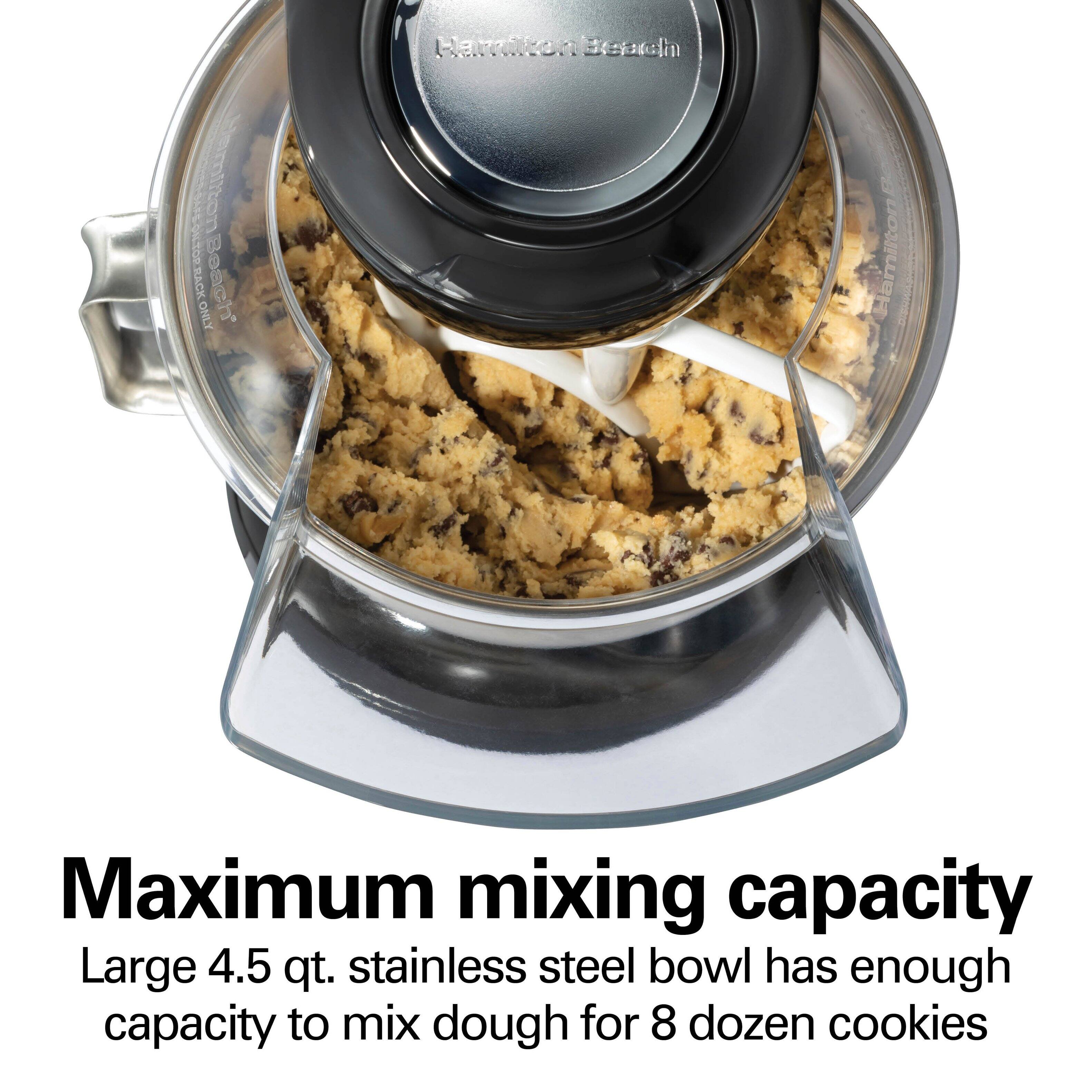 Hamilton Beach  
Maximum mixing capacity  
Large 4.5 qt. stainless steel bowl has enough capacity to mix dough for 8 dozen cookies