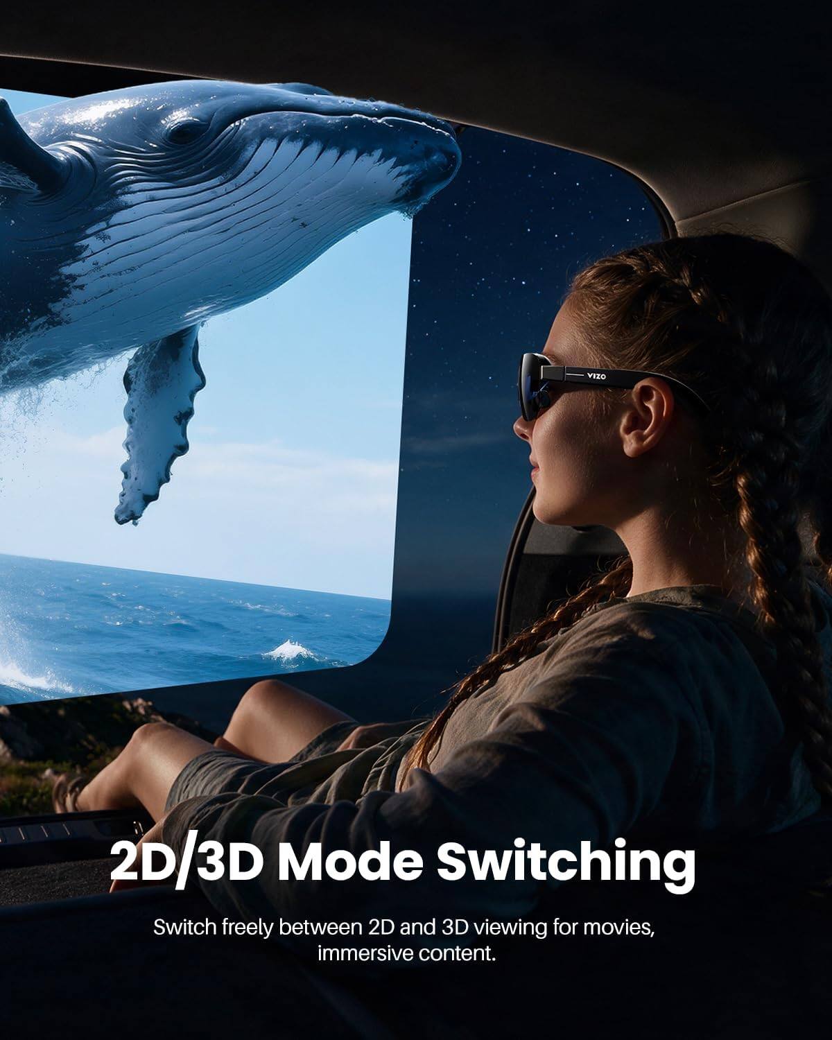 2D/3D Mode Switching  
Switch freely between 2D and 3D viewing for movies, immersive content.