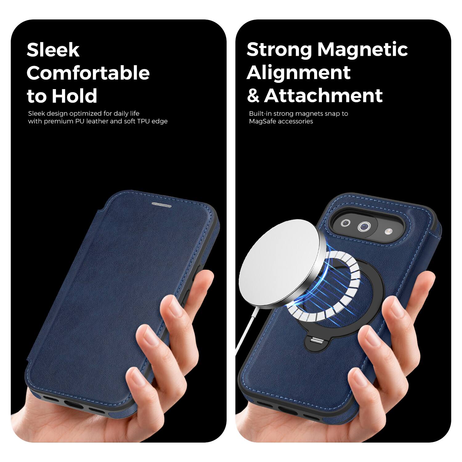 Sleek Comfortable to Hold  
Sleek design optimized for daily life with premium PU leather and soft TPU edge  

Strong Magnetic Alignment & Attachment  
Built-in strong magnets snap to MagSafe accessories