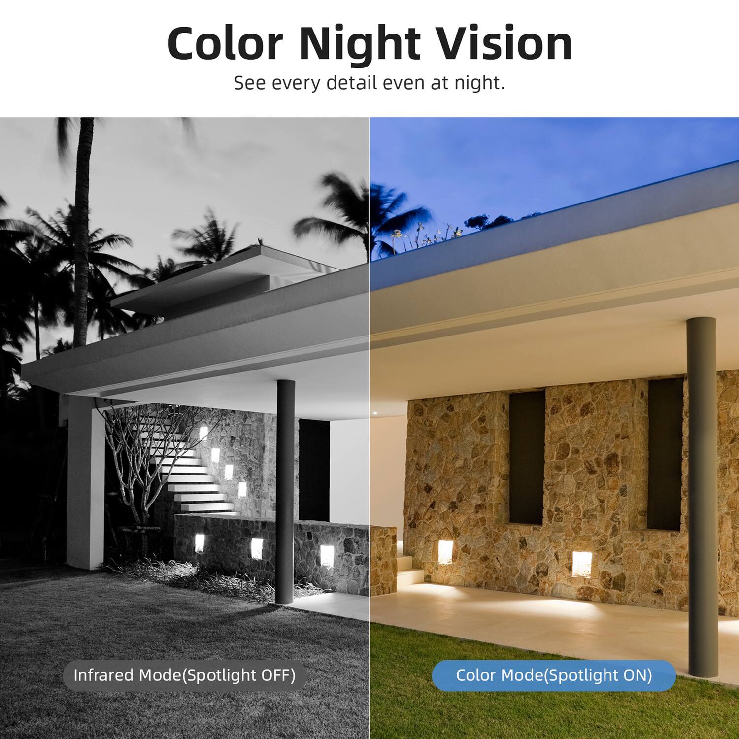 Color Night Vision  
See every detail even at night.  

Infrared Mode (Spotlight OFF)  
Color Mode (Spotlight ON)