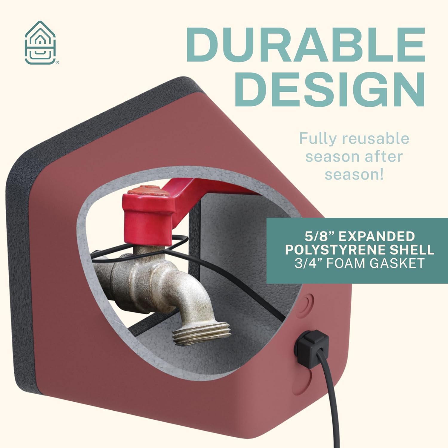 DURABLE DESIGN  
Fully reusable season after season!  
5/8" EXPANDED POLYSTYRENE SHELL  
3/4" FOAM GASKET