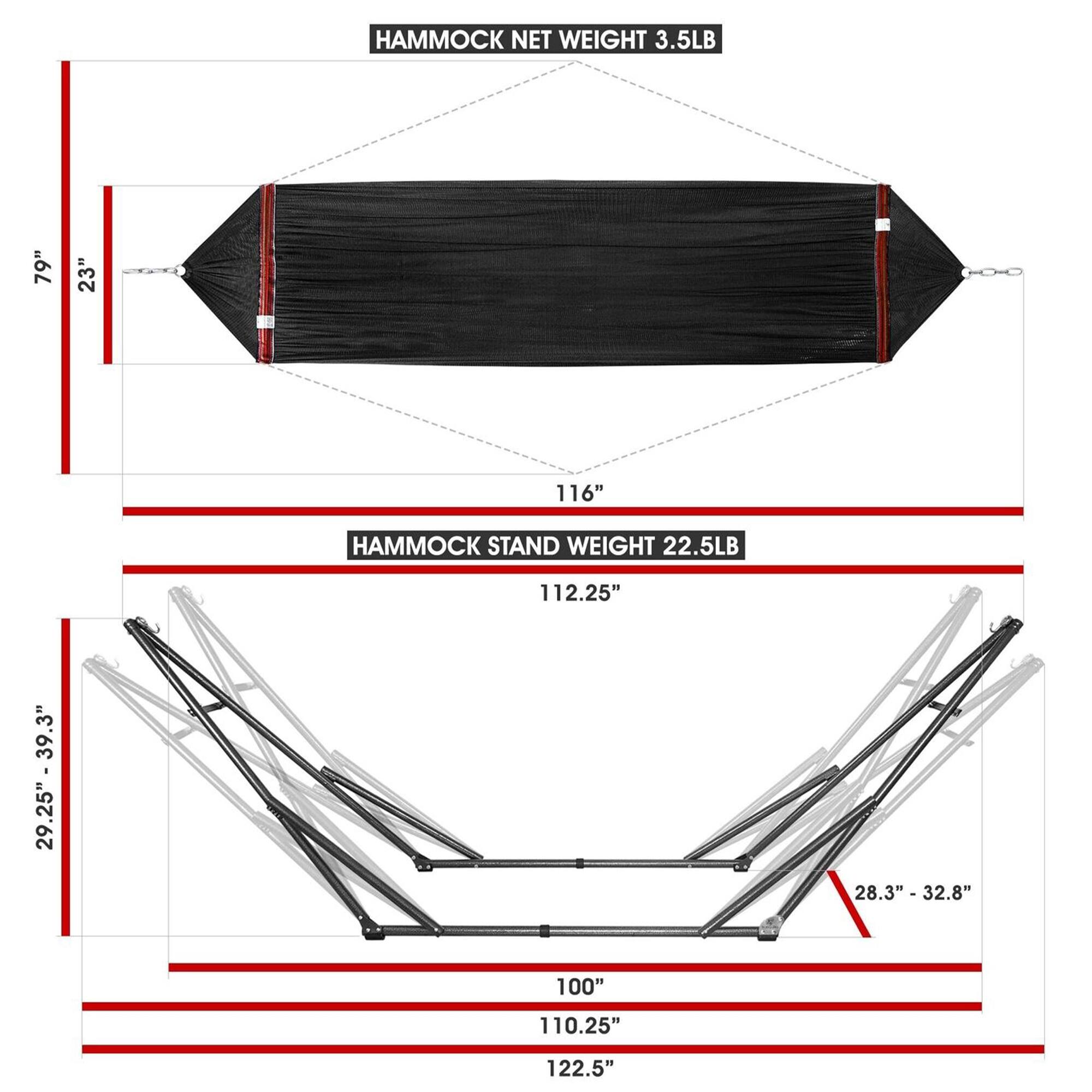 HAMMOCK NET WEIGHT 3.5LB  
79" x 23" x 116"  

HAMMOCK STAND WEIGHT 22.5LB  
112.25" x 28.3" x 32.8" x 100" x 110.25" x 122.5"