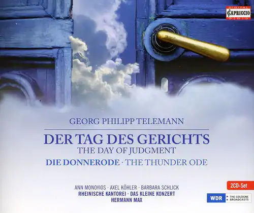 GEORG PHILIPP TELEMANN
DER TAG DES GERICHTS
THE DAY OF JUDGMENT
DIE DONNERODE - THE THUNDER ODE
ANN MONOYIOS - AXEL KHLER - BARBARA SCHLICK
RHEINISCHE KANTOREI - DAS KLEINE KONZERT
HERMANN MAX
DIGITAL GAPRICCIO
2CD-Set
THE COLOGNE WDR BROADCASTS