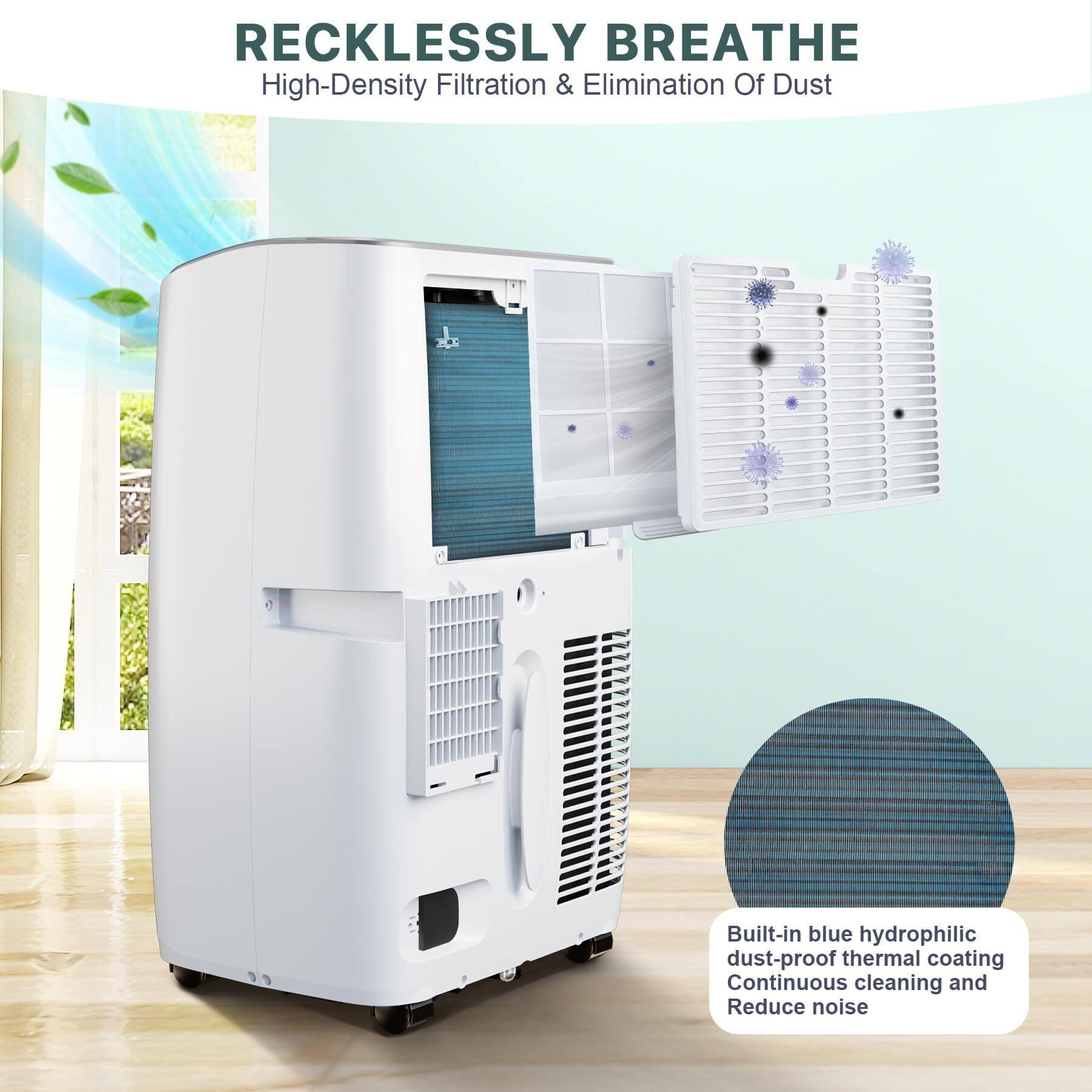 RECKLESSLY BREATHE  
High-Density Filtration & Elimination Of Dust  

Built-in blue hydrophilic dust-proof thermal coating  
Continuous cleaning and Reduce noise