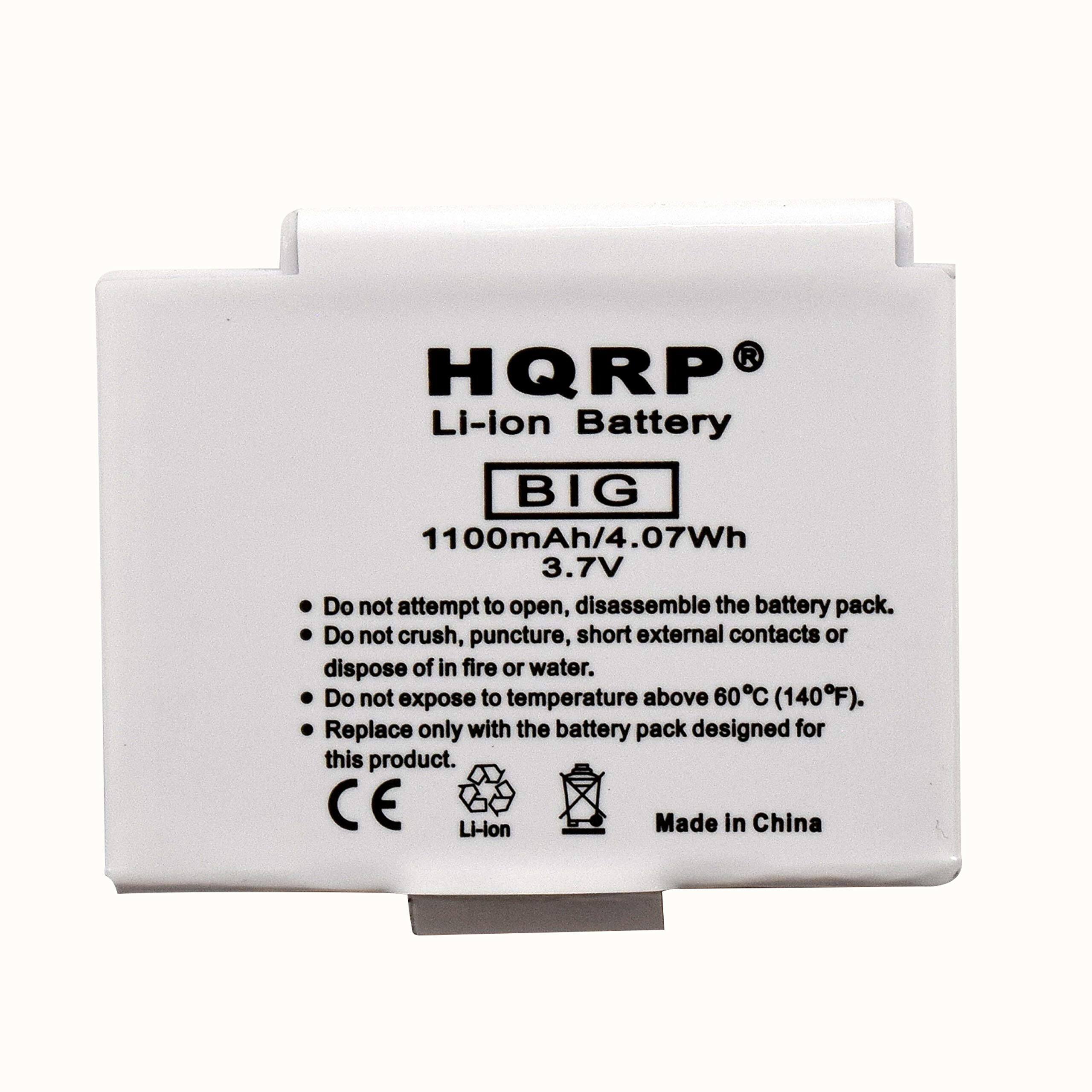 HQRP Li-ion Battery BIG  
1100mAh/4.07Wh 3.7V  

Do not attempt to open, disassemble the battery pack.  
Do not crush, puncture, short external contacts or dispose of in fire or water.  
Do not expose to temperature above 60°C (140°F).  
Replace only with the battery pack designed for this product.  

CE  
Li-lon  
Made in China