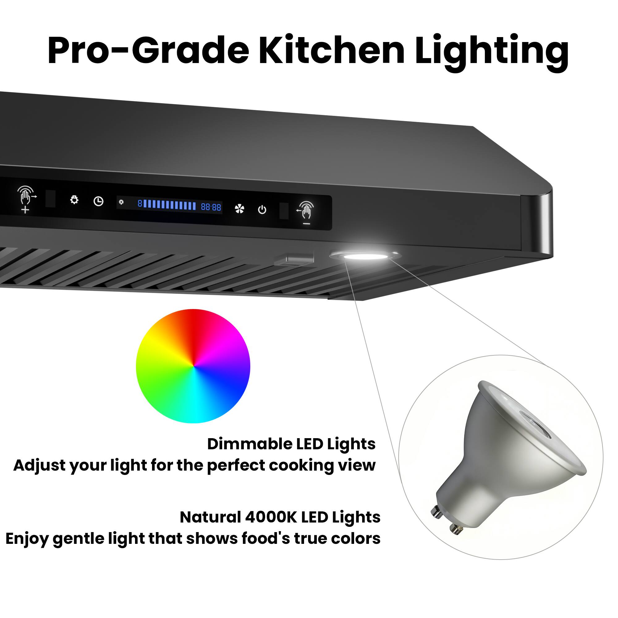 Pro-Grade Kitchen Lighting

Adjust your light for the perfect cooking view

Dimmable LED Lights

Enjoy gentle light that shows food's true colors

Natural 4000K LED Lights