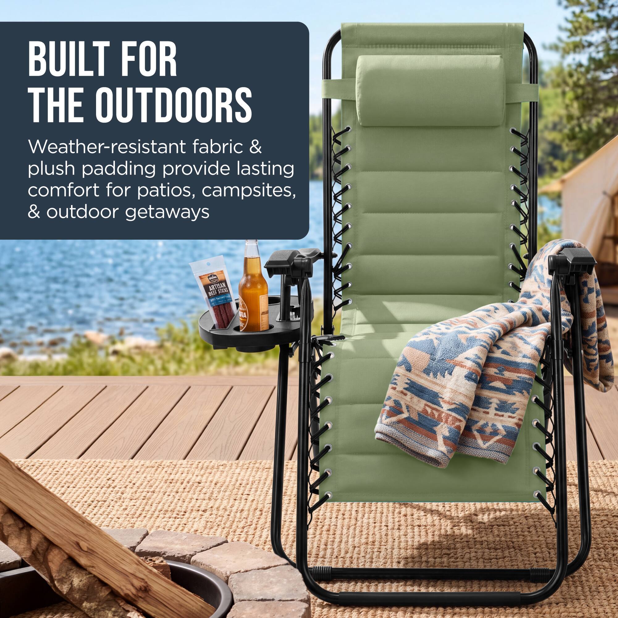 BUILT FOR THE OUTDOORS  
Weather-resistant fabric & plush padding provide lasting comfort for patios, campsites, & outdoor getaways