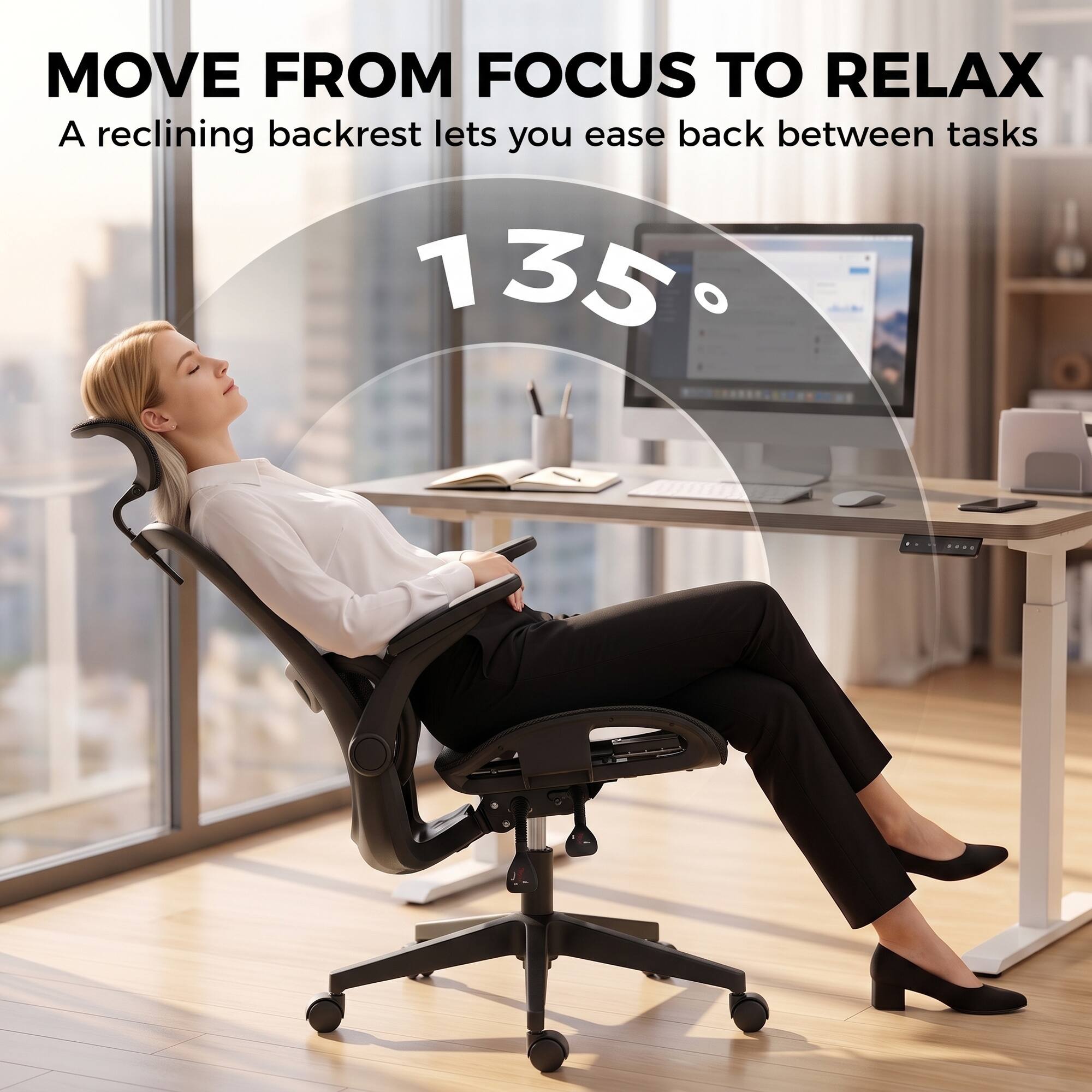 MOVE FROM FOCUS TO RELAX  
A reclining backrest lets you ease back between tasks  
135°