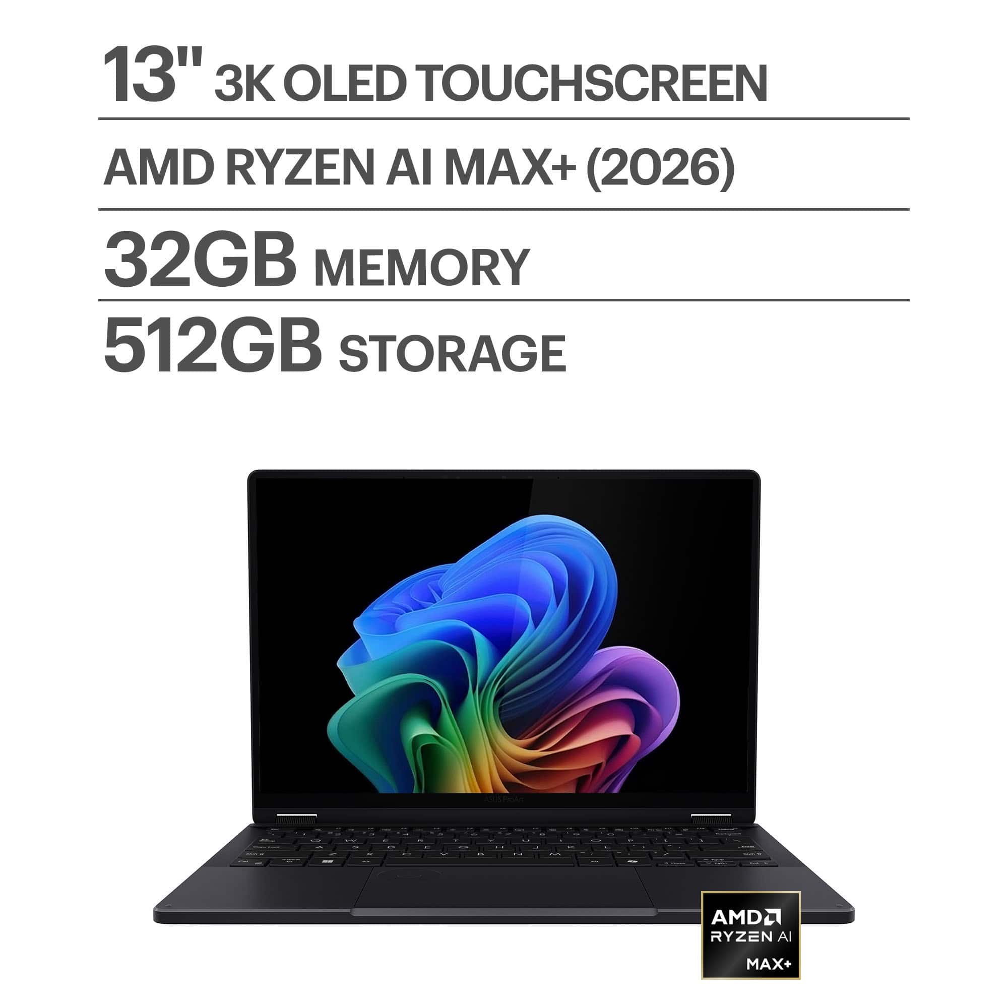 13" 3K OLED TOUCHSCREEN  
AMD RYZEN AI MAX+ (2026)  
32GB MEMORY  
512GB STORAGE